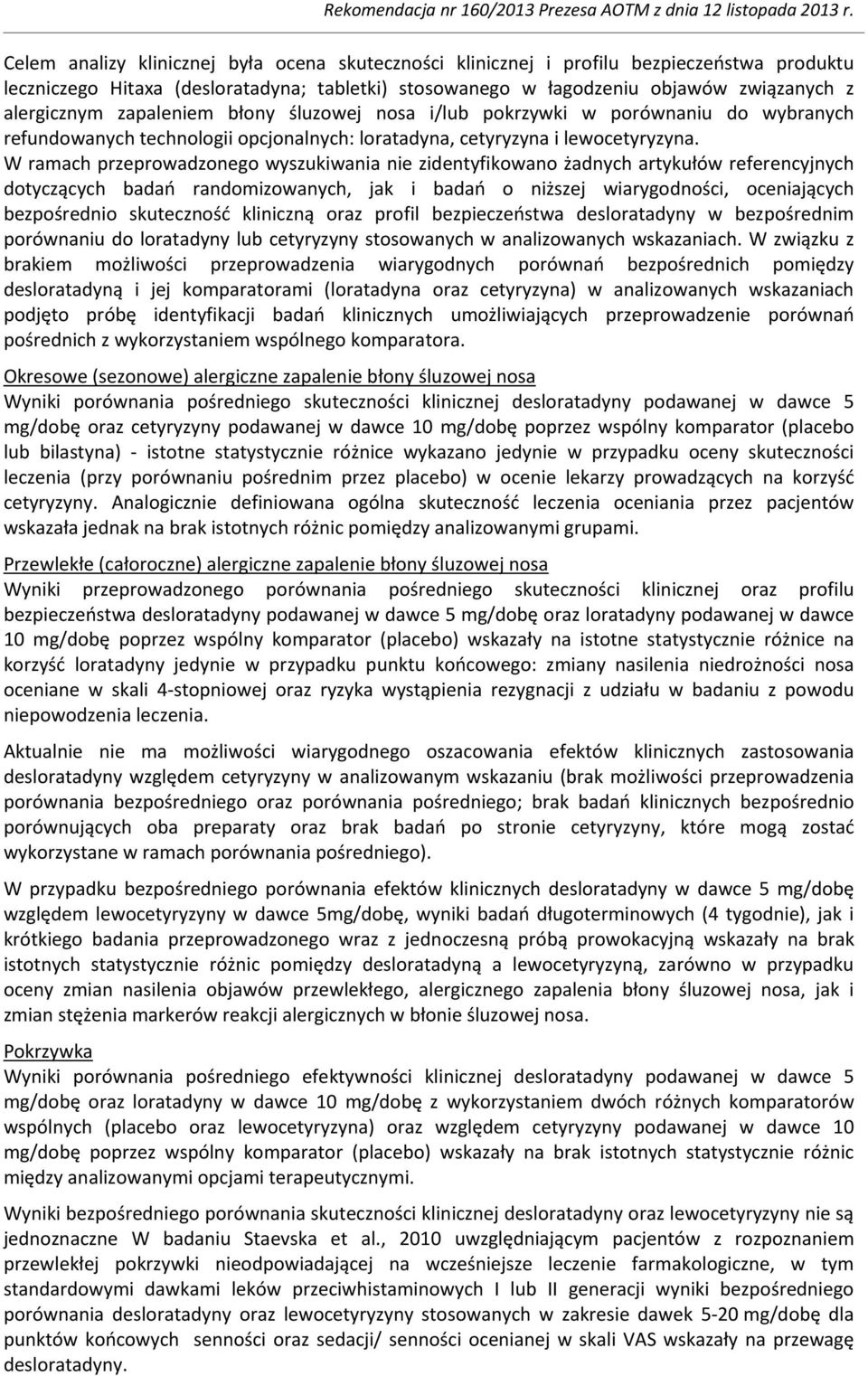 W ramach przeprowadzonego wyszukiwania nie zidentyfikowano żadnych artykułów referencyjnych dotyczących badań randomizowanych, jak i badań o niższej wiarygodności, oceniających bezpośrednio