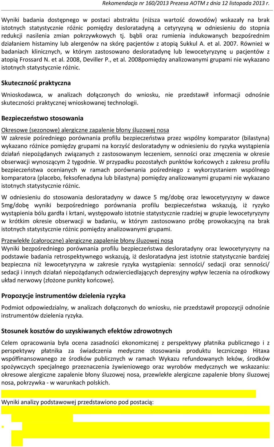 Również w badaniach klinicznych, w którym zastosowano desloratadynę lub lewocetyryzynę u pacjentów z atopią Frossard N. et al. 2008, Deviller P., et al.