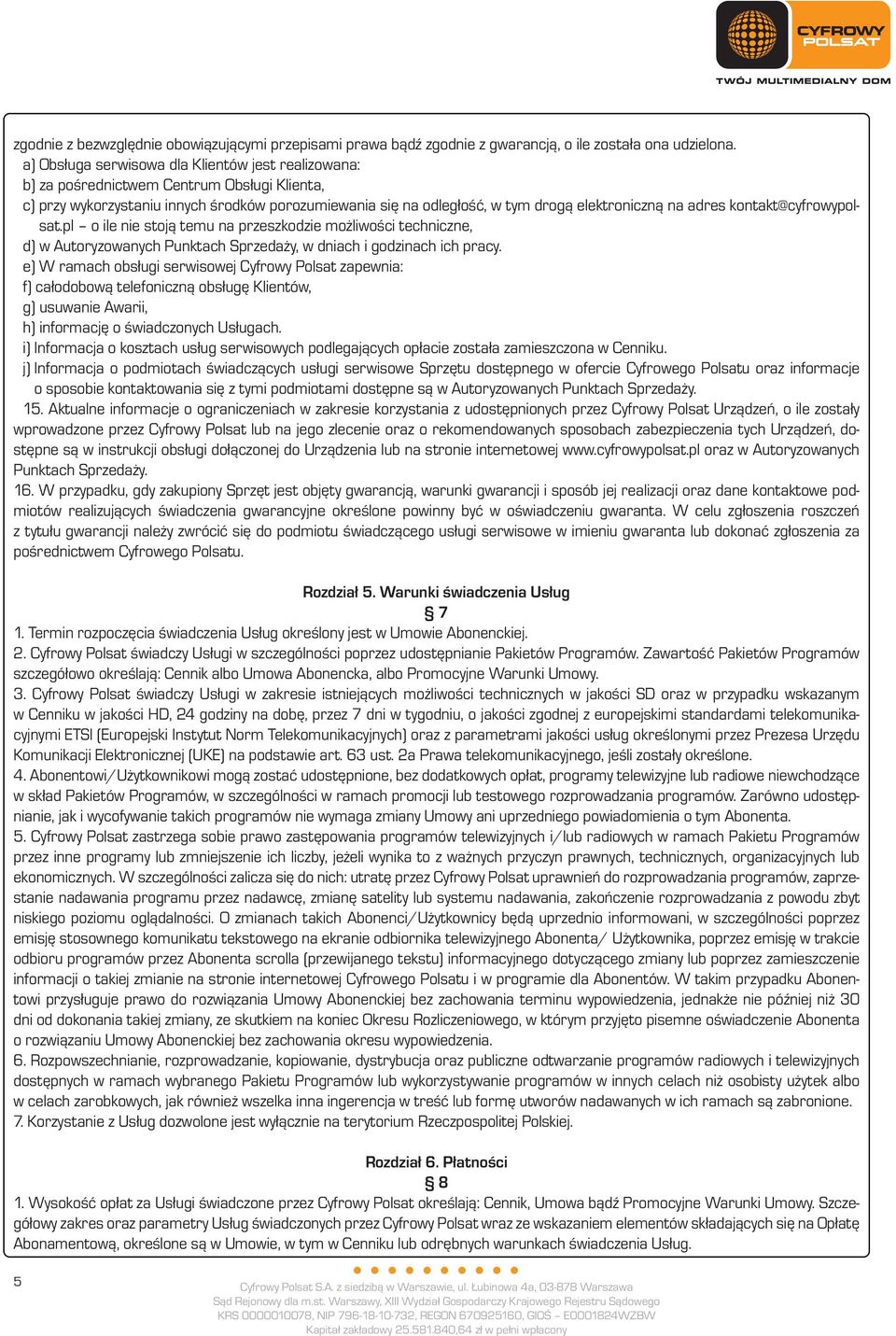 adres kontakt@cyfrowypolsat.pl o ile nie stoją temu na przeszkodzie możliwości techniczne, d) w Autoryzowanych Punktach Sprzedaży, w dniach i godzinach ich pracy.