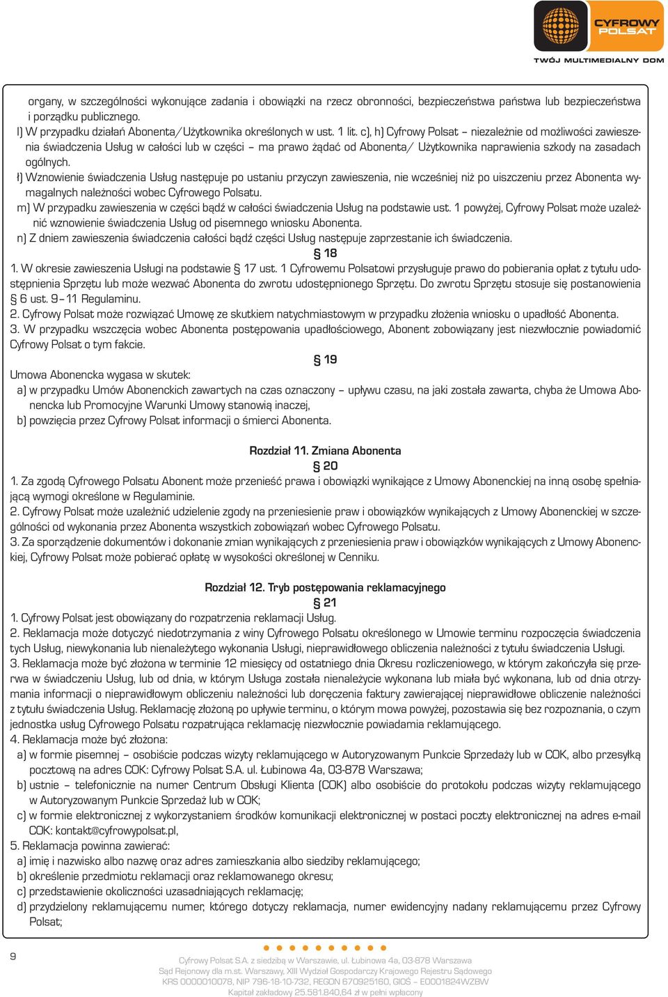 c), h) Cyfrowy Polsat niezależnie od możliwości zawieszenia świadczenia Usług w całości lub w części ma prawo żądać od Abonenta/ Użytkownika naprawienia szkody na zasadach ogólnych.