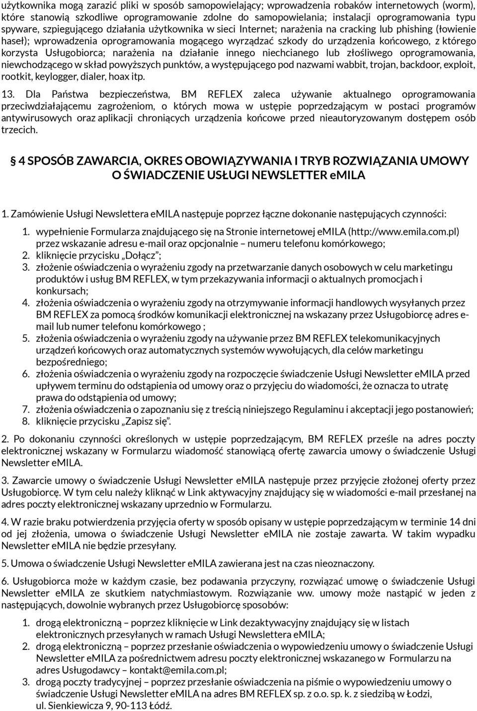 którego korzysta Usługobiorca; narażenia na działanie innego niechcianego lub złośliwego oprogramowania, niewchodzącego w skład powyższych punktów, a występującego pod nazwami wabbit, trojan,