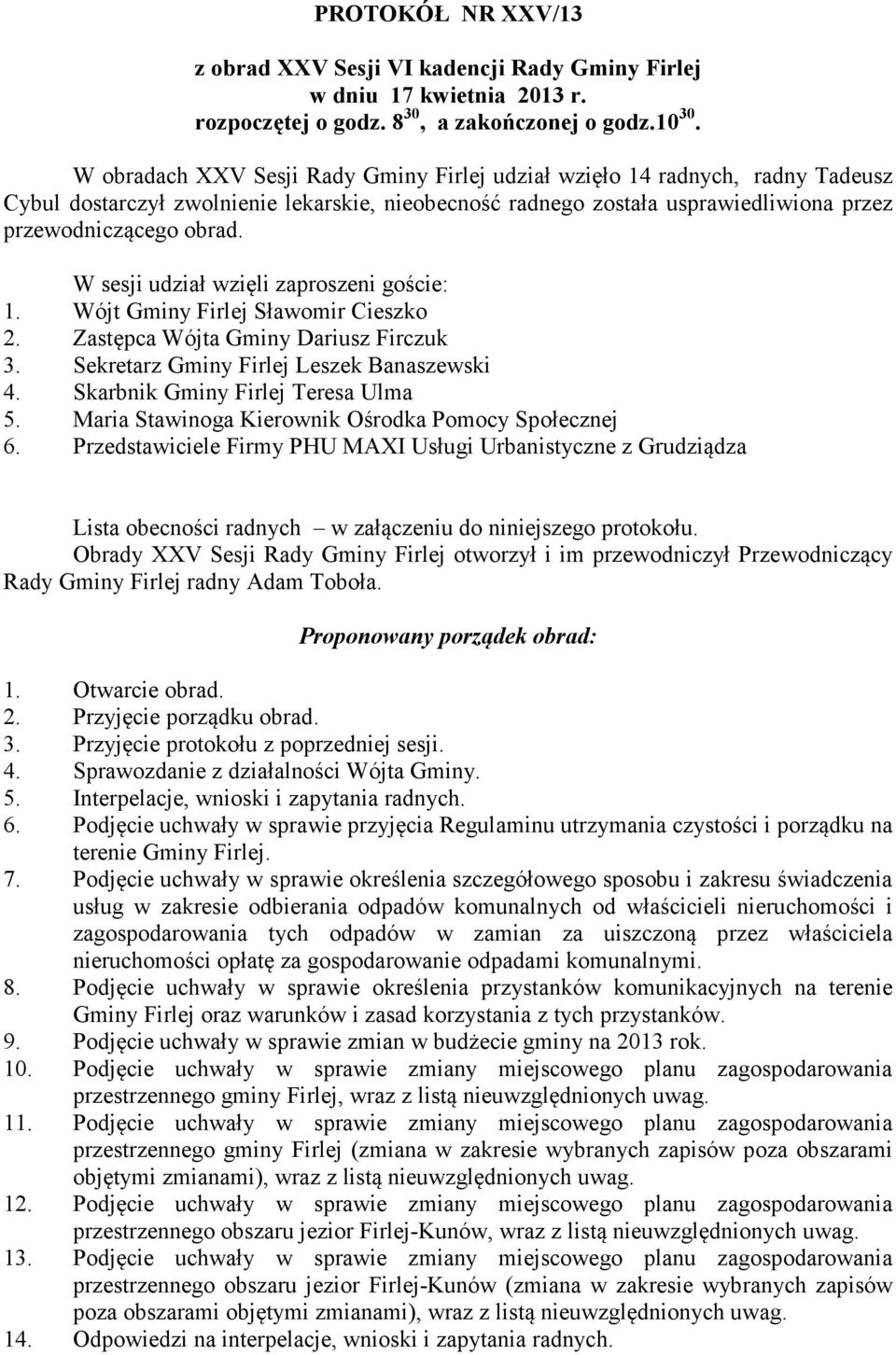 W sesji udział wzięli zaproszeni goście: 1. Wójt Gminy Firlej Sławomir Cieszko 2. Zastępca Wójta Gminy Dariusz Firczuk 3. Sekretarz Gminy Firlej Leszek Banaszewski 4.