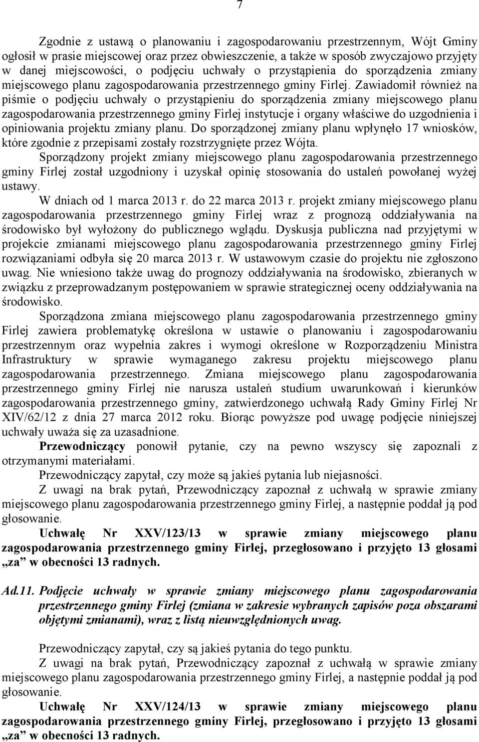 Zawiadomił również na piśmie o podjęciu uchwały o przystąpieniu do sporządzenia zmiany miejscowego planu zagospodarowania przestrzennego gminy Firlej instytucje i organy właściwe do uzgodnienia i