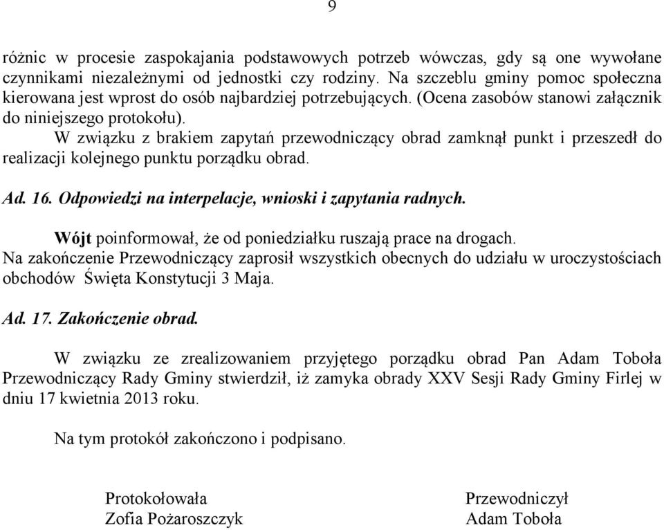 W związku z brakiem zapytań przewodniczący obrad zamknął punkt i przeszedł do realizacji kolejnego punktu porządku obrad. Ad. 16. Odpowiedzi na interpelacje, wnioski i zapytania radnych.