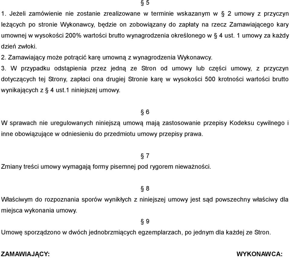 W przypadku odstąpienia przez jedną ze Stron od umowy lub części umowy, z przyczyn dotyczących tej Strony, zapłaci ona drugiej Stronie karę w wysokości 500 krotności wartości brutto wynikających z 4