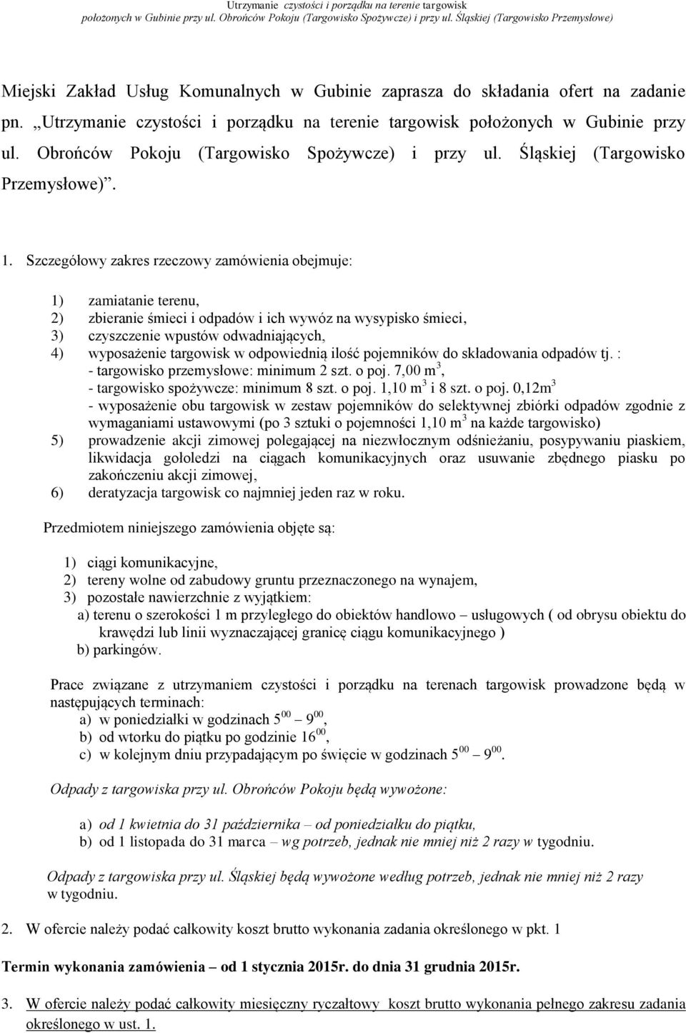 Szczegółowy zakres rzeczowy zamówienia obejmuje: 1) zamiatanie terenu, 2) zbieranie śmieci i odpadów i ich wywóz na wysypisko śmieci, 3) czyszczenie wpustów odwadniających, 4) wyposażenie targowisk w