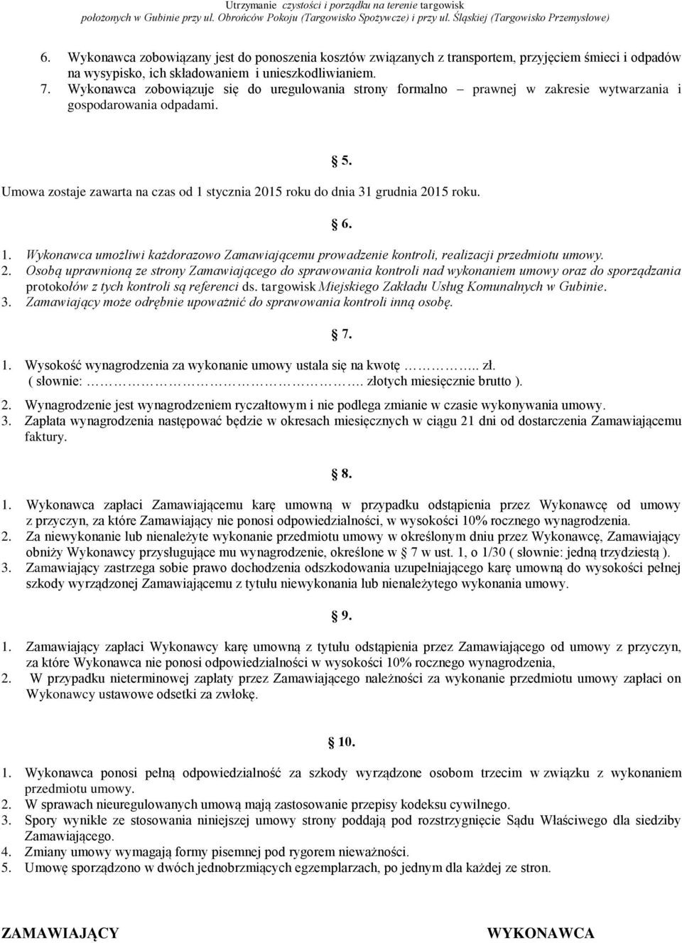 5. 6. 1. Wykonawca umożliwi każdorazowo Zamawiającemu prowadzenie kontroli, realizacji przedmiotu umowy. 2.