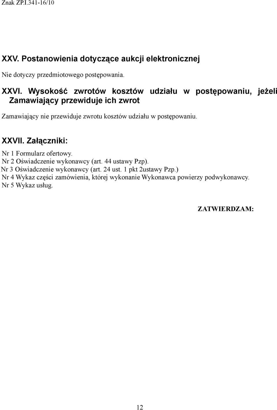 udziału w postępowaniu. XXVII. Załączniki: Nr 1 Formularz ofertowy. Nr 2 Oświadczenie wykonawcy (art. 44 ustawy Pzp).