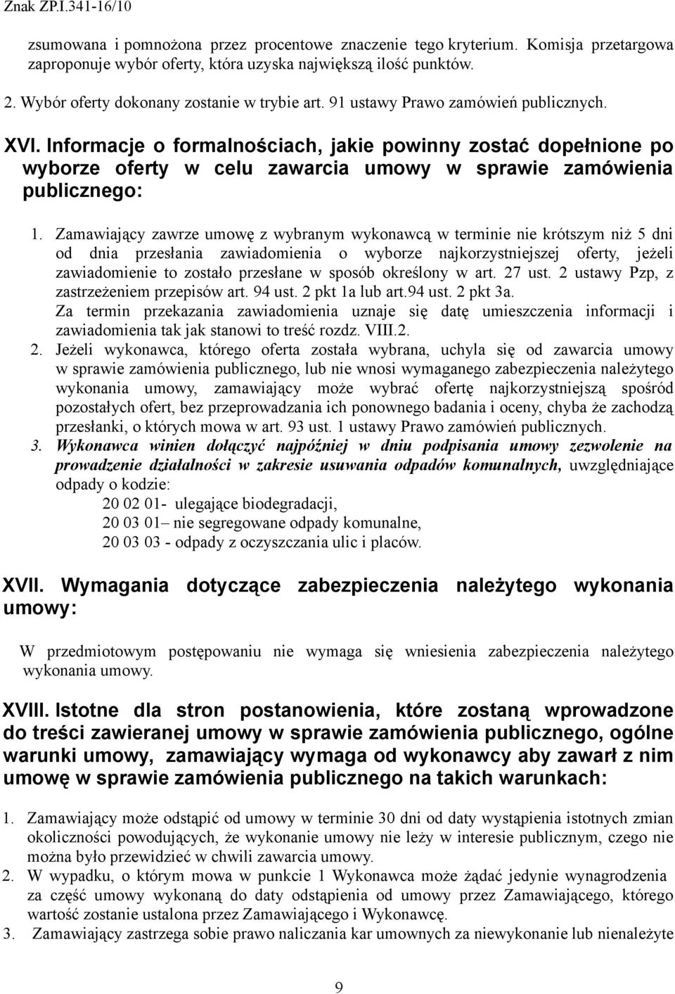 Zamawiający zawrze umowę z wybranym wykonawcą w terminie nie krótszym niż 5 dni od dnia przesłania zawiadomienia o wyborze najkorzystniejszej oferty, jeżeli zawiadomienie to zostało przesłane w