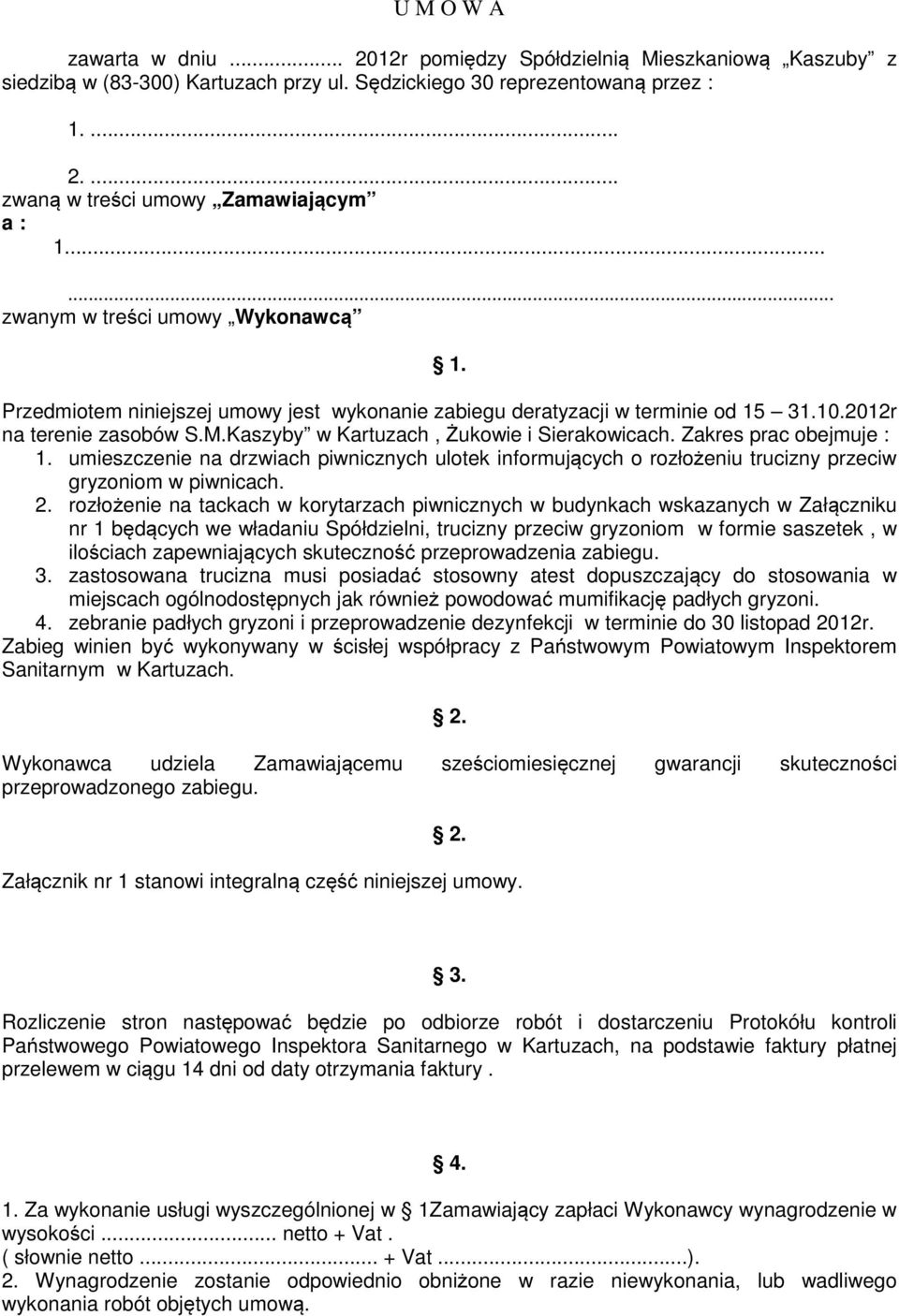 Kaszyby w Kartuzach, Żukowie i Sierakowicach. Zakres prac obejmuje : 1. umieszczenie na drzwiach piwnicznych ulotek informujących o rozłożeniu trucizny przeciw gryzoniom w piwnicach. 2.