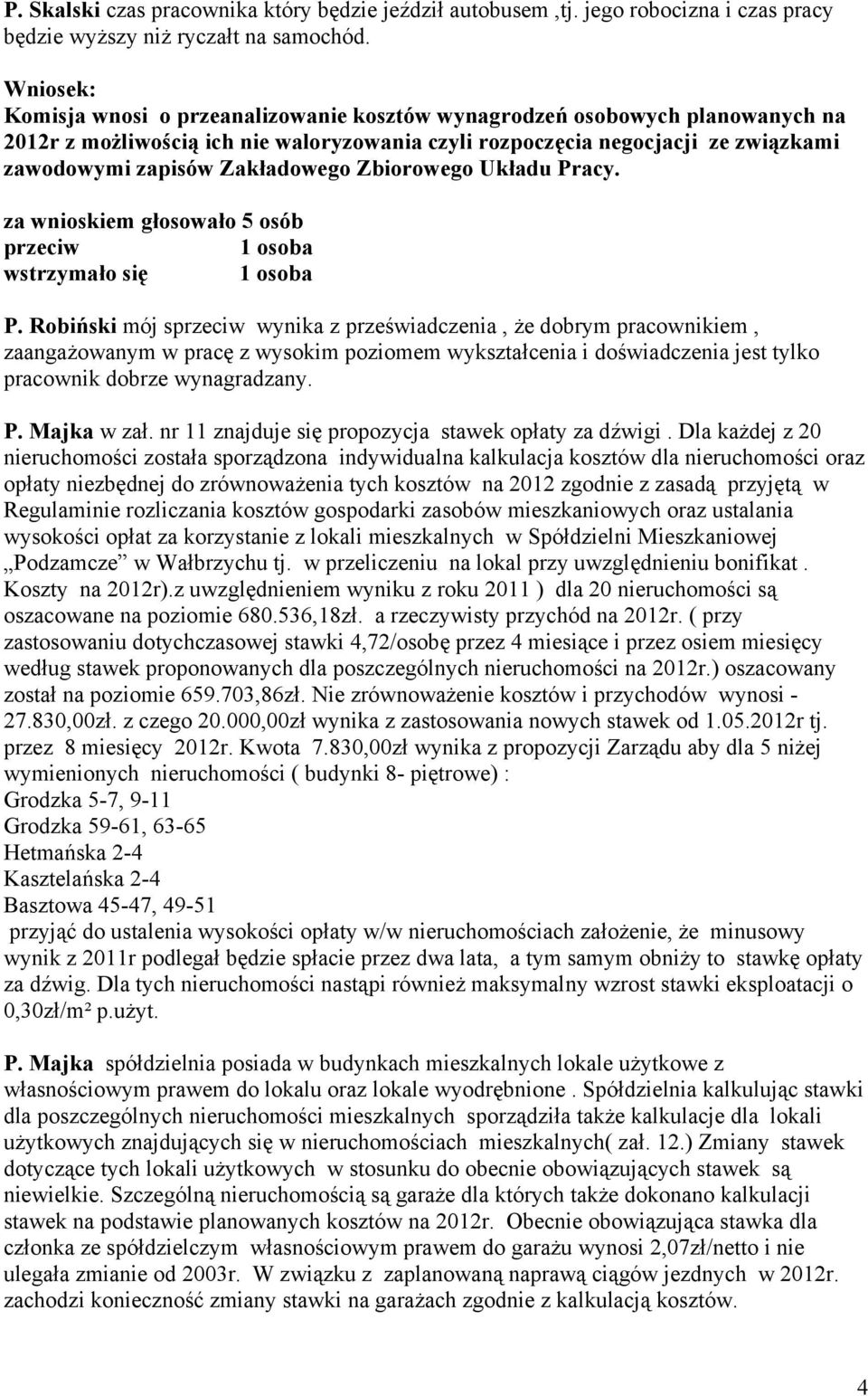 Zakładowego Zbiorowego Układu Pracy. za wnioskiem głosowało 5 osób przeciw 1 osoba wstrzymało się 1 osoba P.