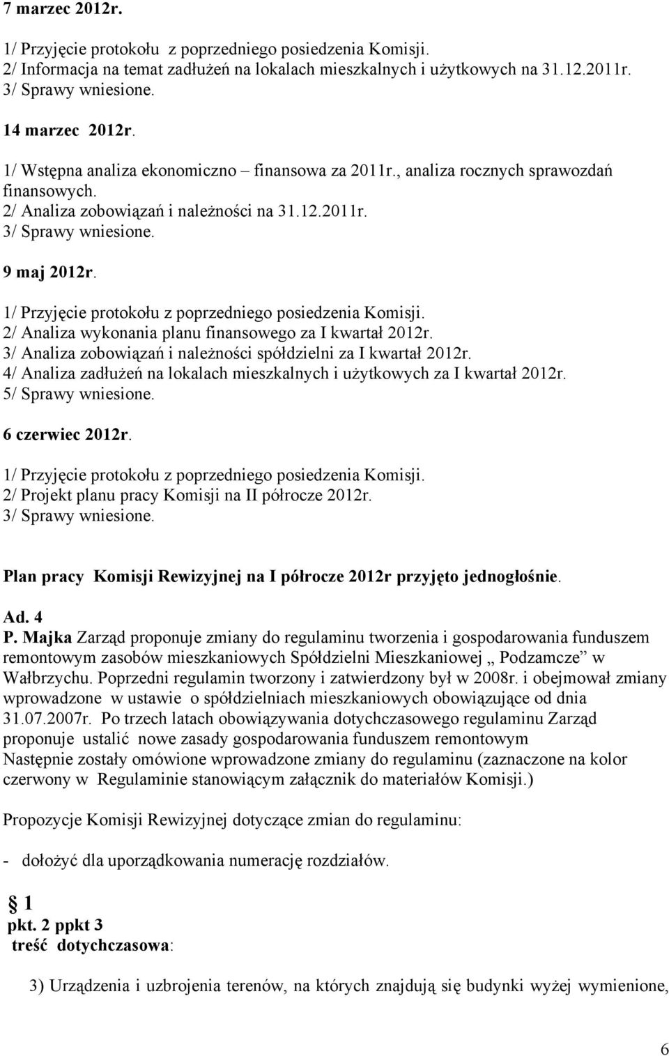 1/ Przyjęcie protokołu z poprzedniego posiedzenia Komisji. 2/ Analiza wykonania planu finansowego za I kwartał 2012r. 3/ Analiza zobowiązań i należności spółdzielni za I kwartał 2012r.