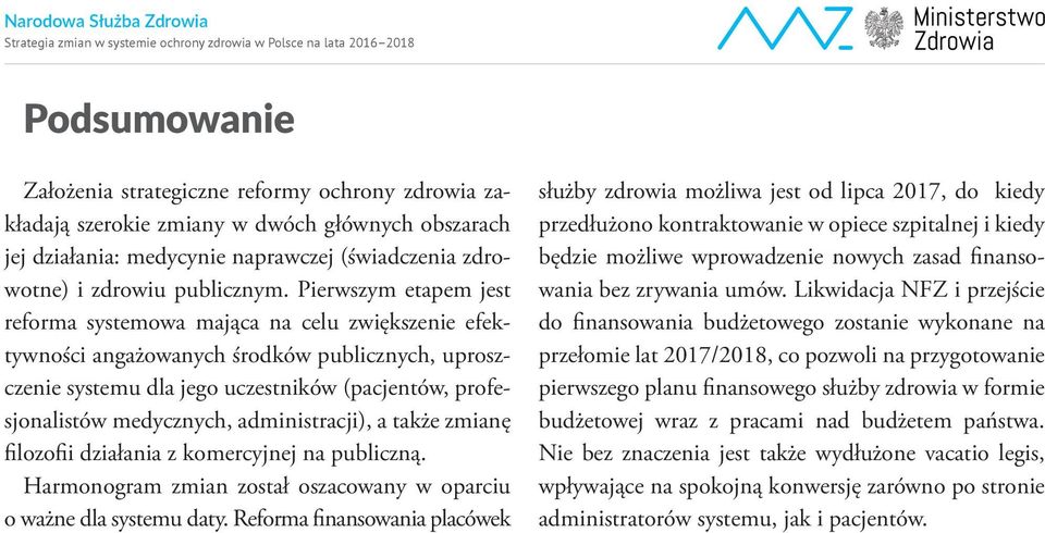 administracji), a także zmianę filozofii działania z komercyjnej na publiczną. Harmonogram zmian został oszacowany w oparciu o ważne dla systemu daty.