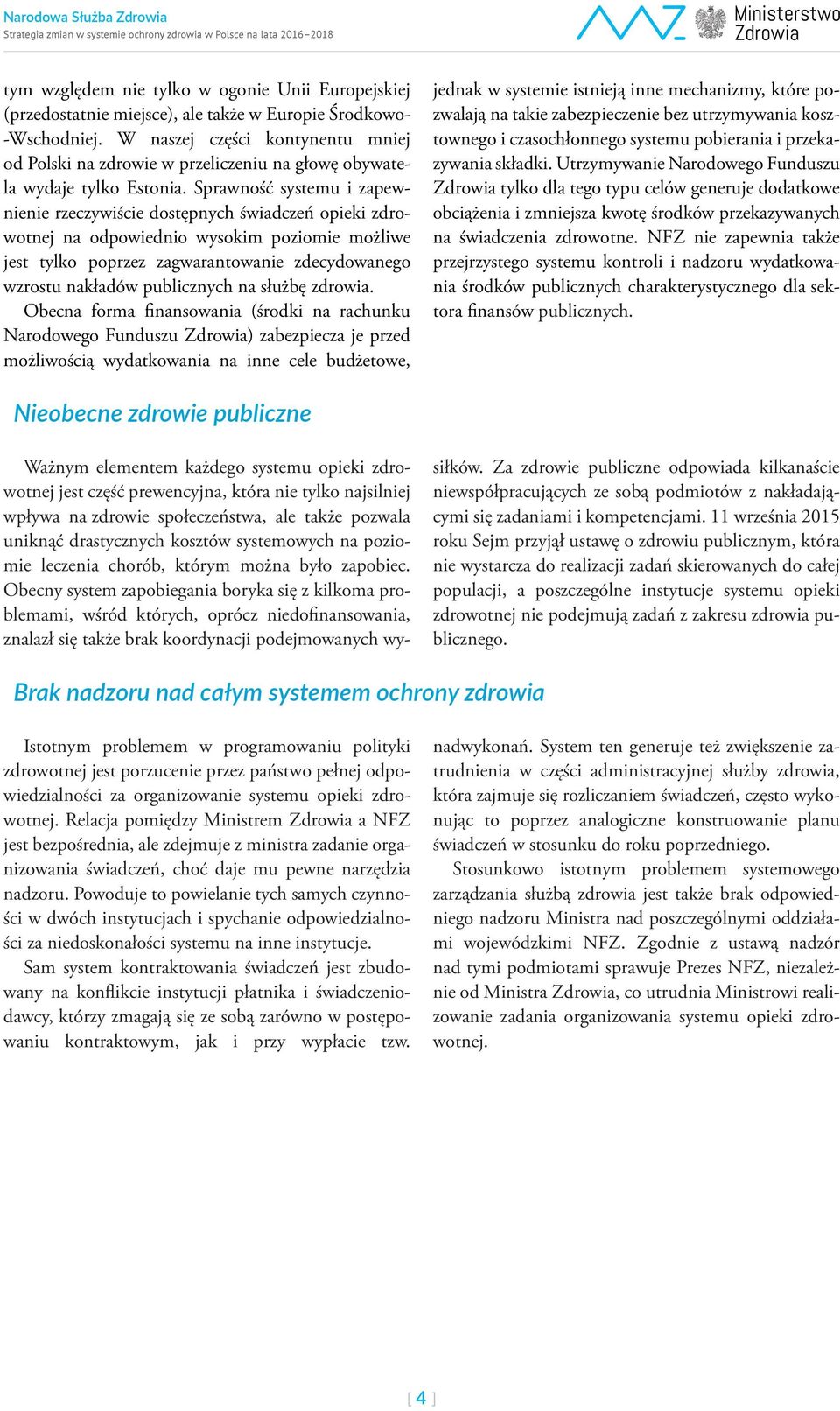 Sprawność systemu i zapewnienie rzeczywiście dostępnych świadczeń opieki zdrowotnej na odpowiednio wysokim poziomie możliwe jest tylko poprzez zagwarantowanie zdecydowanego wzrostu nakładów