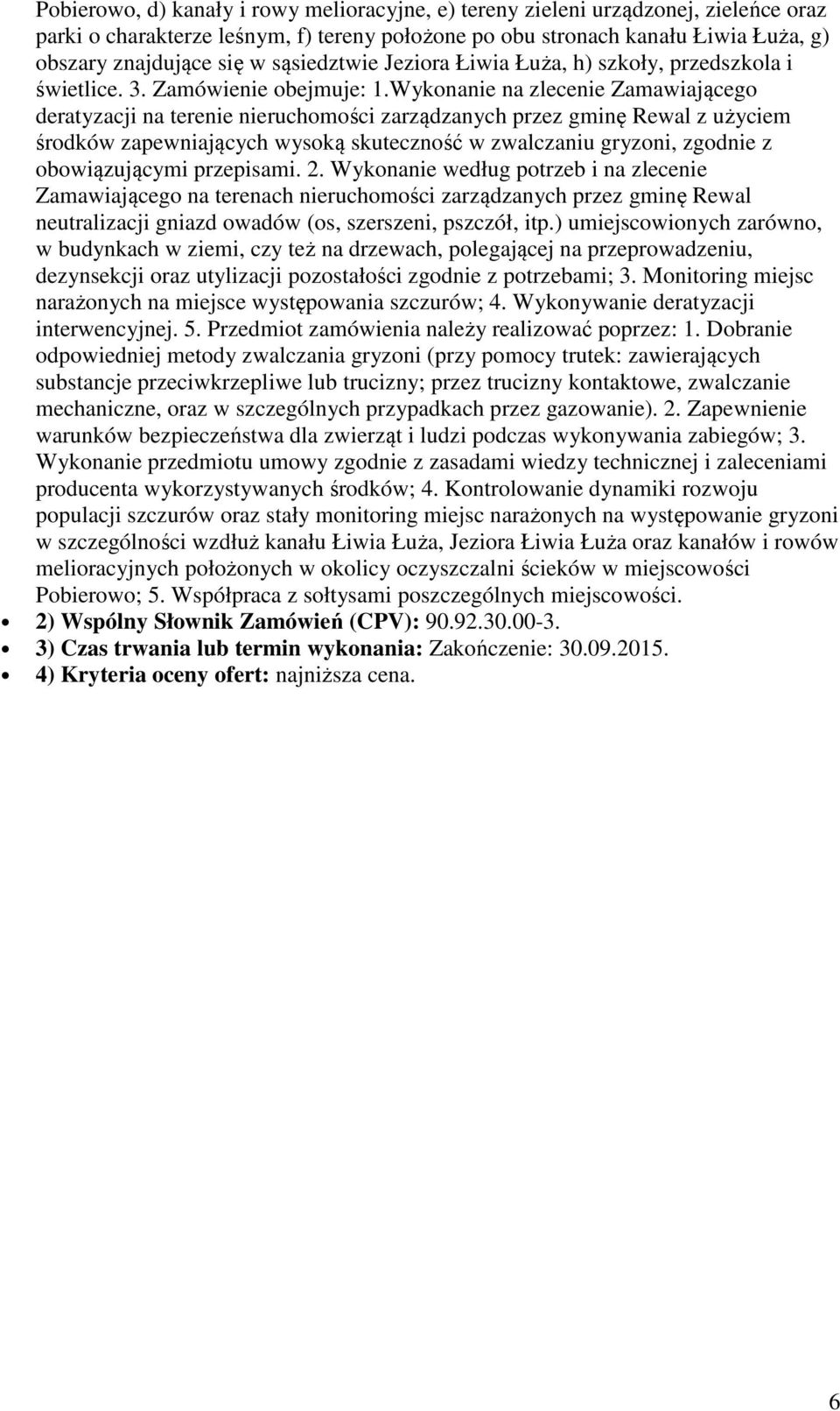 Wykonanie na zlecenie Zamawiającego deratyzacji na terenie nieruchomości zarządzanych przez gminę Rewal z użyciem środków zapewniających wysoką skuteczność w zwalczaniu gryzoni, zgodnie z