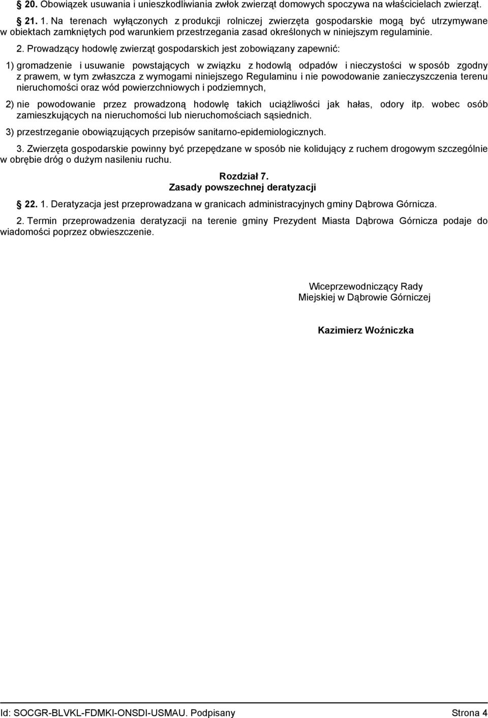 Prowadzący hodowlę zwierząt gospodarskich jest zobowiązany zapewnić: 1) gromadzenie i usuwanie powstających w związku z hodowlą odpadów i nieczystości w sposób zgodny z prawem, w tym zwłaszcza z