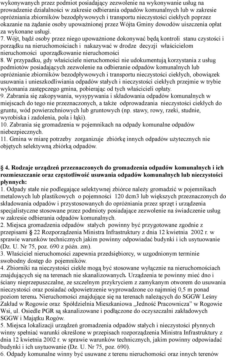 Wójt, bądź osoby przez niego upoważnione dokonywać będą kontroli stanu czystości i porządku na nieruchomościach i nakazywać w drodze decyzji właścicielom nieruchomości uporządkowanie nieruchomości 8.