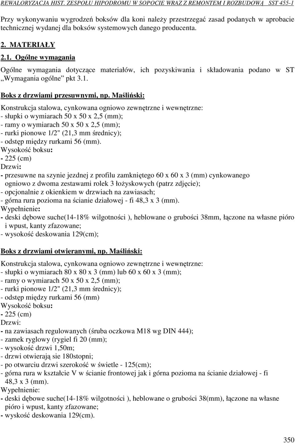 Maśliński: Konstrukcja stalowa, cynkowana ogniowo zewnętrzne i wewnętrzne: - słupki o wymiarach 50 x 50 x 2,5 (mm); - ramy o wymiarach 50 x 50 x 2,5 (mm); - rurki pionowe 1/2" (21,3 mm średnicy); -