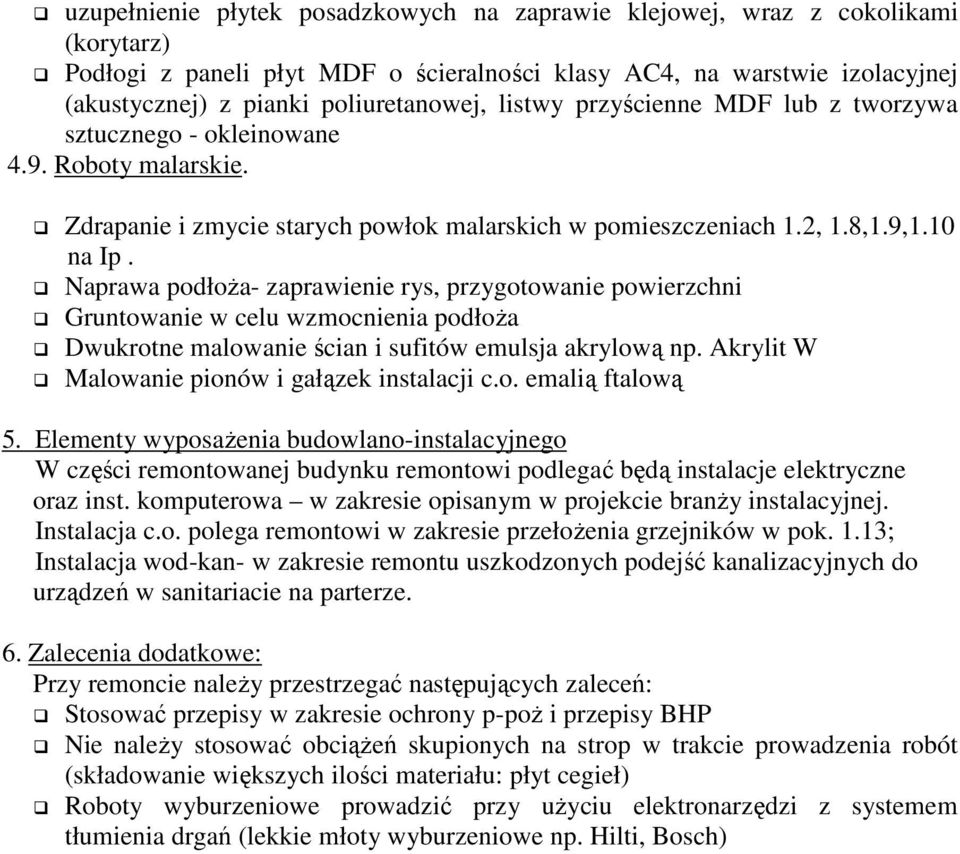 Naprawa podłoŝa- zaprawienie rys, przygotowanie powierzchni Gruntowanie w celu wzmocnienia podłoŝa Dwukrotne malowanie ścian i sufitów emulsja akrylową np.