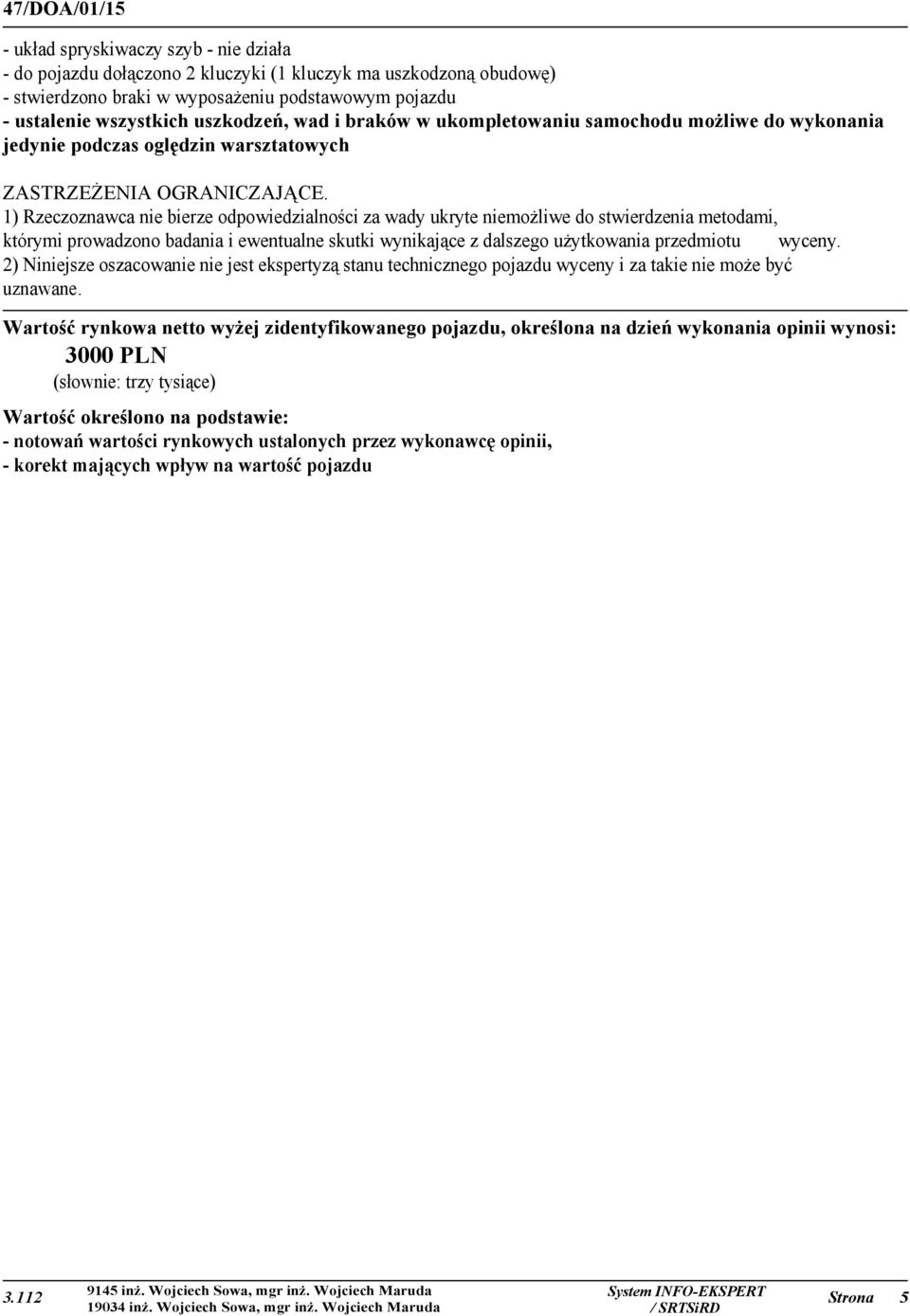 1) Rzeczoznawca nie bierze odpowiedzialności za wady ukryte niemożliwe do stwierdzenia metodami, którymi prowadzono badania i ewentualne skutki wynikające z dalszego użytkowania przedmiotu wyceny.