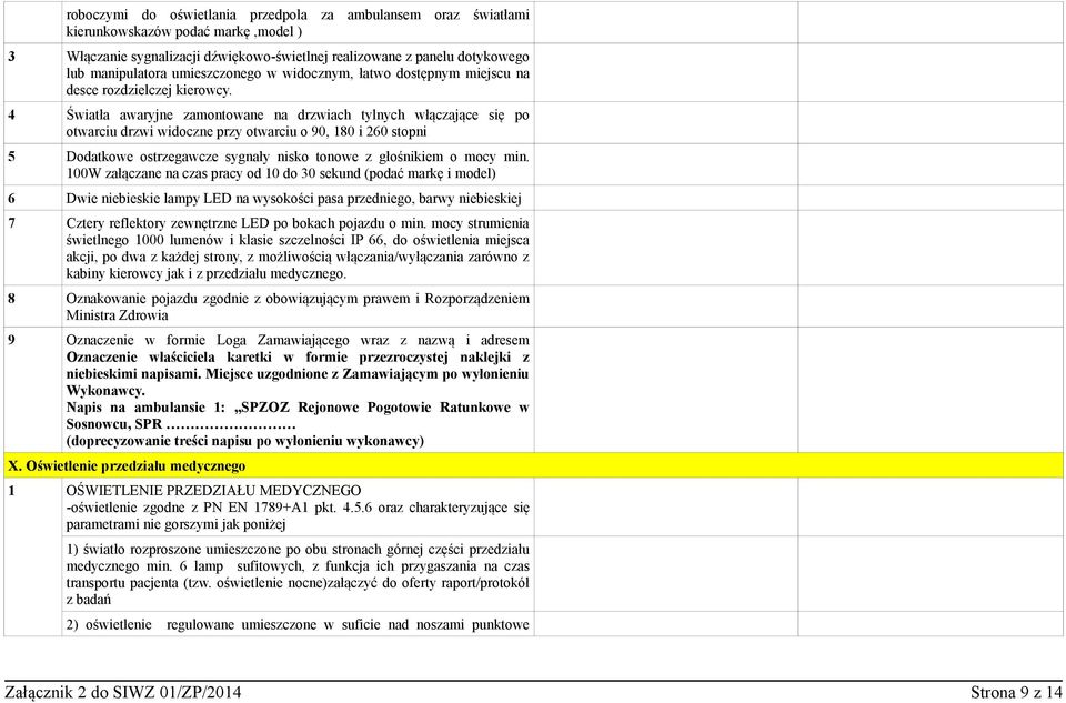 4 Światła awaryjne zamontowane na drzwiach tylnych włączające się po otwarciu drzwi widoczne przy otwarciu o 90, 180 i 260 stopni 5 Dodatkowe ostrzegawcze sygnały nisko tonowe z głośnikiem o mocy min.