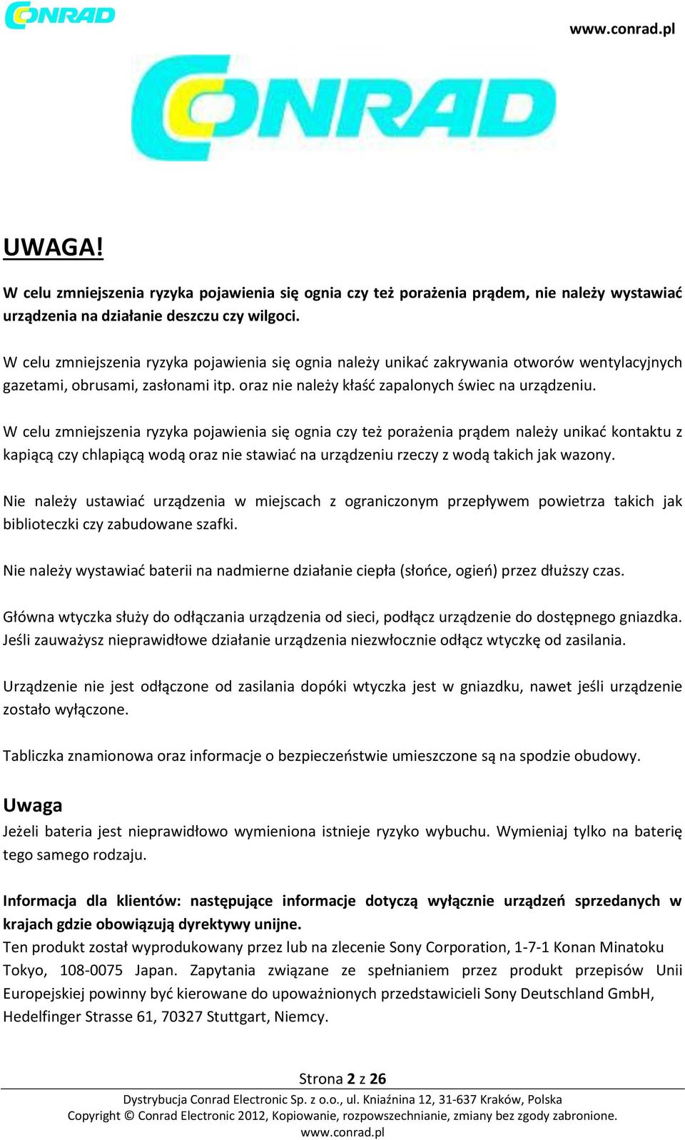 W celu zmniejszenia ryzyka pojawienia się ognia czy też porażenia prądem należy unikać kontaktu z kapiącą czy chlapiącą wodą oraz nie stawiać na urządzeniu rzeczy z wodą takich jak wazony.