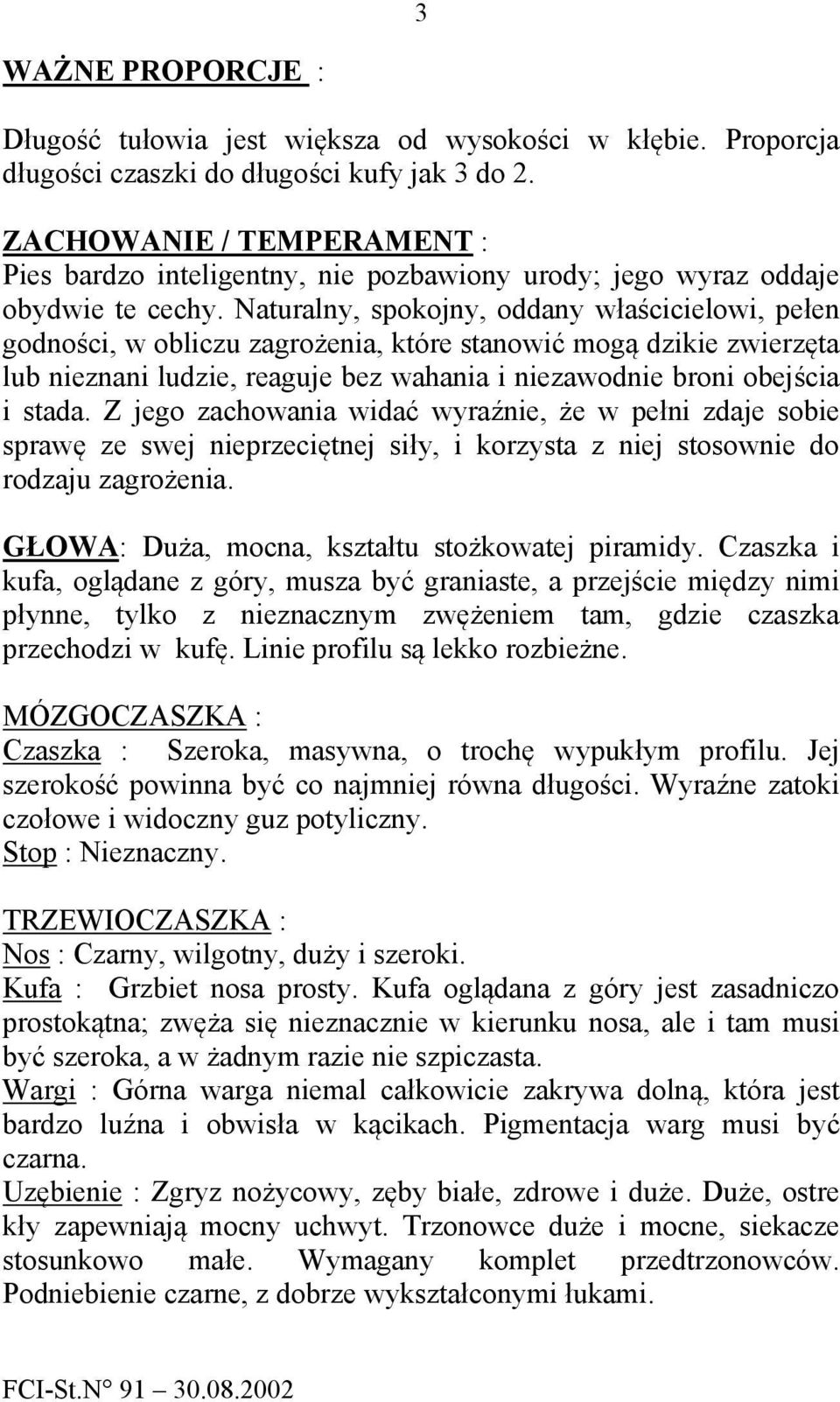 Naturalny, spokojny, oddany właścicielowi, pełen godności, w obliczu zagrożenia, które stanowić mogą dzikie zwierzęta lub nieznani ludzie, reaguje bez wahania i niezawodnie broni obejścia i stada.