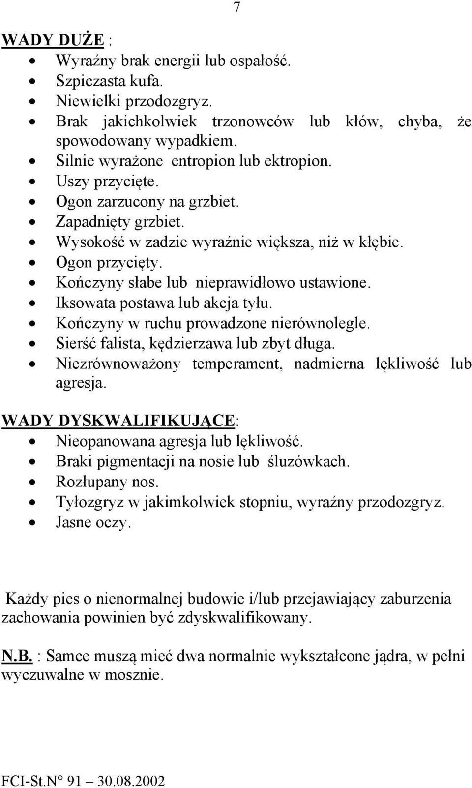 Kończyny słabe lub nieprawidłowo ustawione. Iksowata postawa lub akcja tyłu. Kończyny w ruchu prowadzone nierównolegle. Sierść falista, kędzierzawa lub zbyt długa.