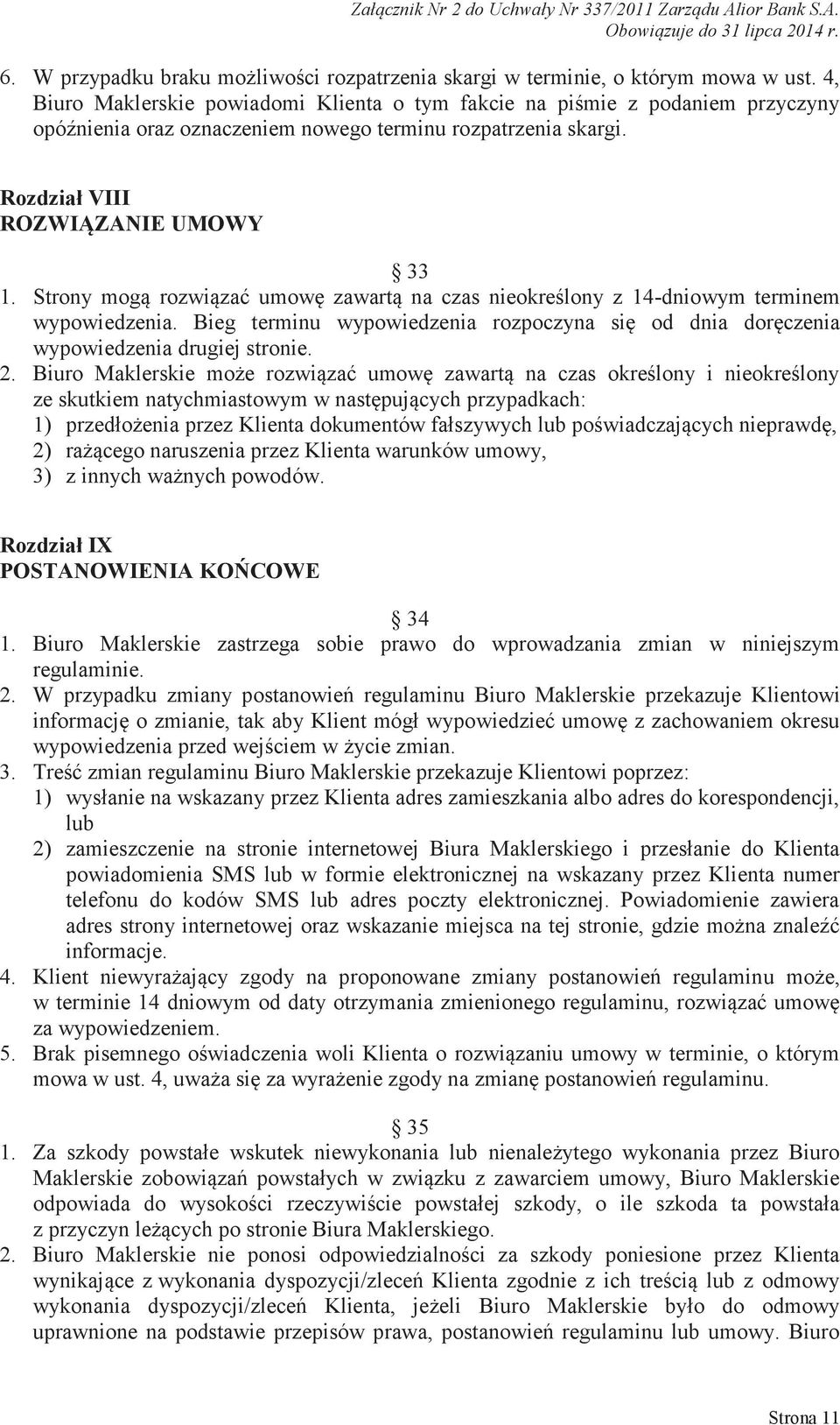 Strony mogą rozwiązać umowę zawartą na czas nieokreślony z 14-dniowym terminem wypowiedzenia. Bieg terminu wypowiedzenia rozpoczyna się od dnia doręczenia wypowiedzenia drugiej stronie. 2.