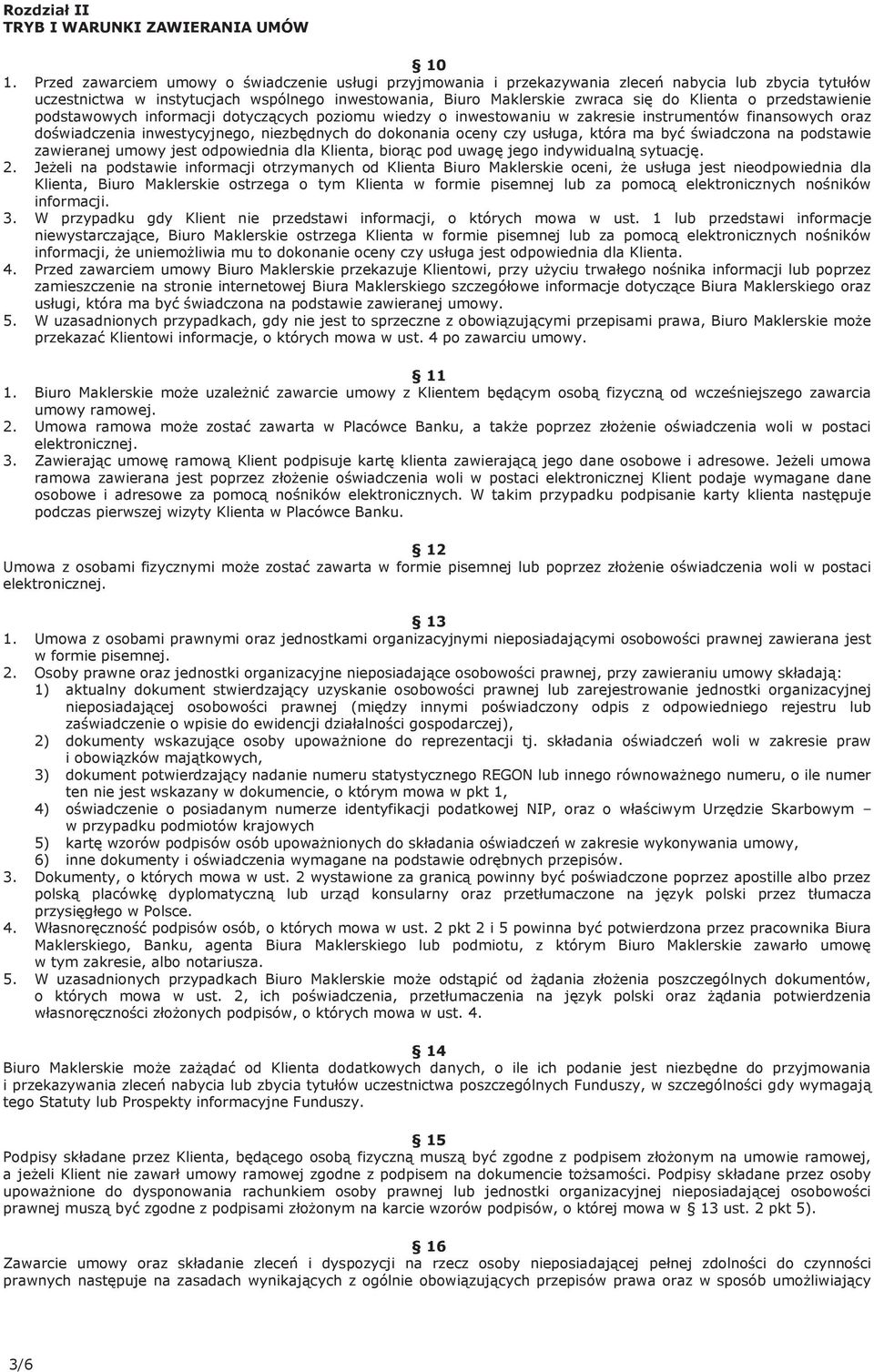 przedstawienie podstawowych informacji dotyczących poziomu wiedzy o inwestowaniu w zakresie instrumentów finansowych oraz doświadczenia inwestycyjnego, niezbędnych do dokonania oceny czy usługa,