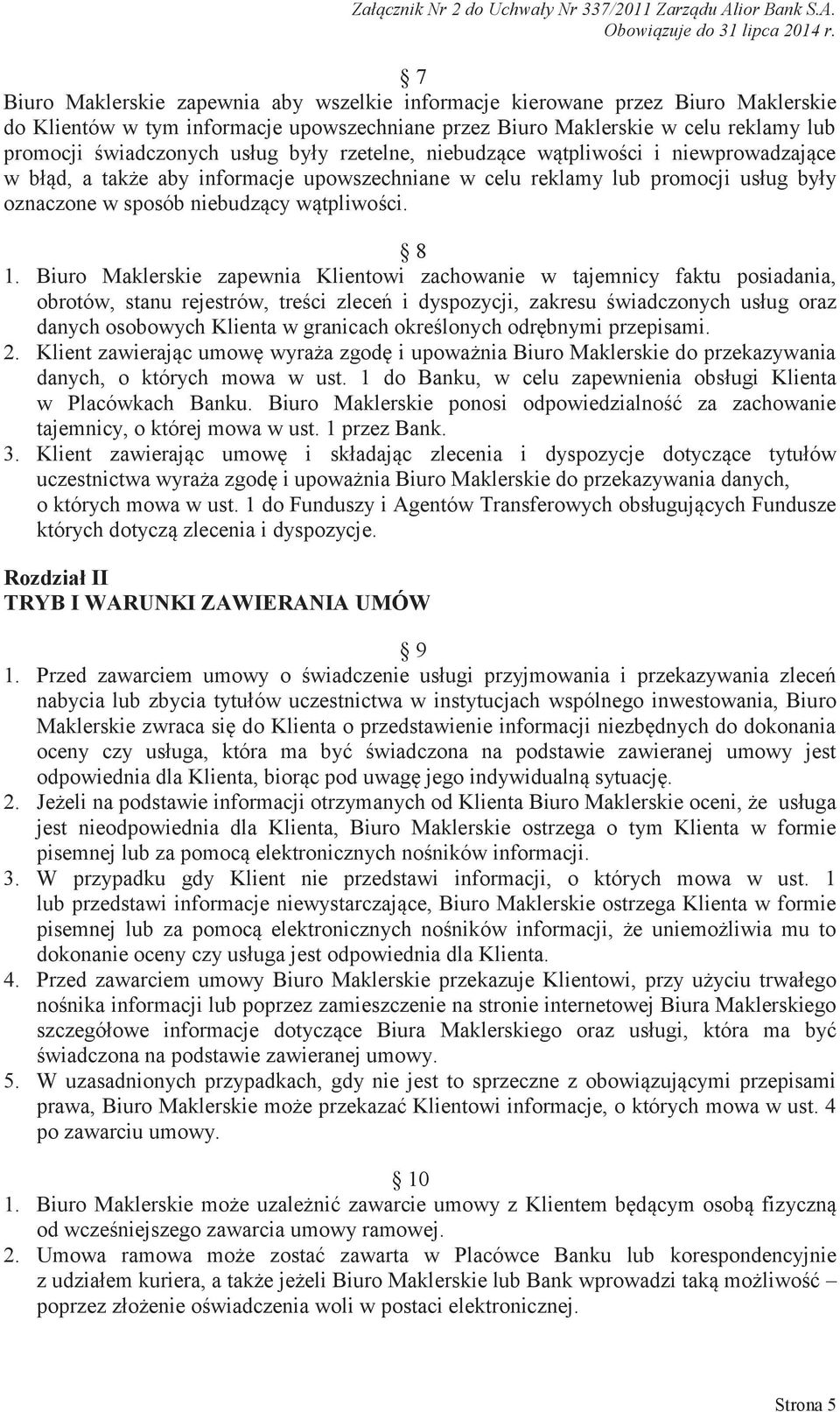 Biuro Maklerskie zapewnia Klientowi zachowanie w tajemnicy faktu posiadania, obrotów, stanu rejestrów, treści zleceń i dyspozycji, zakresu świadczonych usług oraz danych osobowych Klienta w granicach