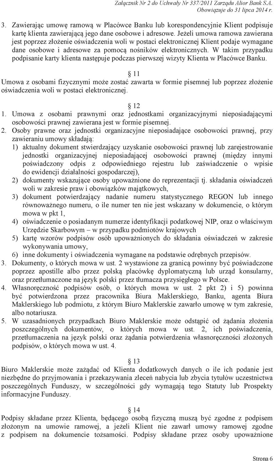 W takim przypadku podpisanie karty klienta następuje podczas pierwszej wizyty Klienta w Placówce Banku.