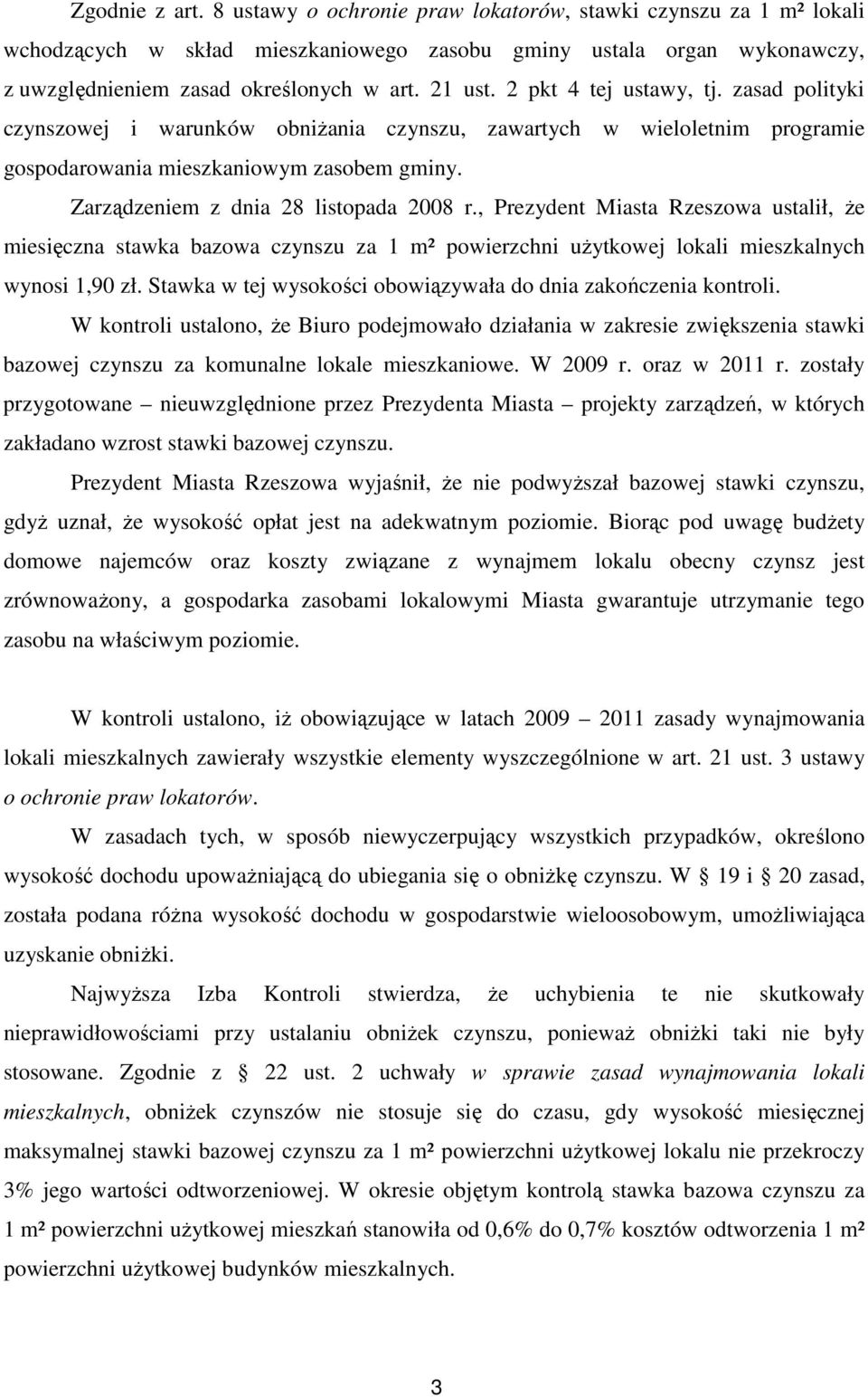 Zarządzeniem z dnia 28 listopada 2008 r., Prezydent Miasta Rzeszowa ustalił, że miesięczna stawka bazowa czynszu za 1 m² powierzchni użytkowej lokali mieszkalnych wynosi 1,90 zł.