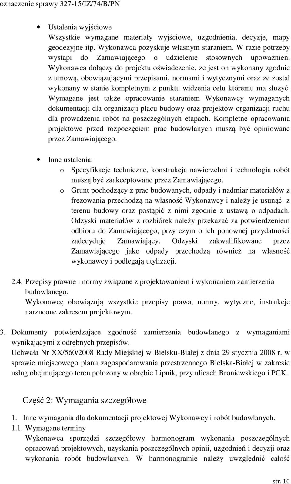 Wykonawca dołączy do projektu oświadczenie, że jest on wykonany zgodnie z umową, obowiązującymi przepisami, normami i wytycznymi oraz że został wykonany w stanie kompletnym z punktu widzenia celu