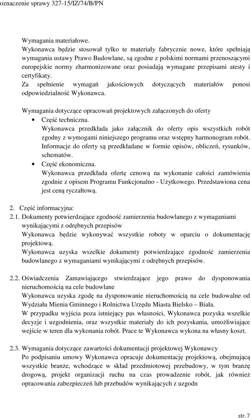 posiadają wymagane przepisami atesty i certyfikaty. Za spełnienie wymagań jakościowych dotyczących materiałów ponosi odpowiedzialność Wykonawca.