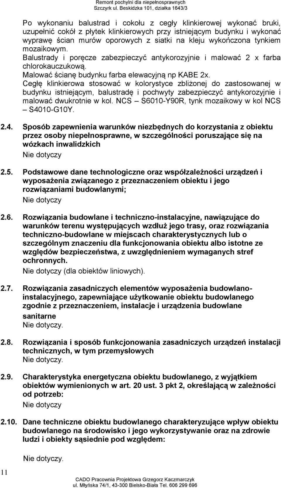 Cegłę klinkierowa stosować w kolorystyce zbliżonej do zastosowanej w budynku istniejącym, balustradę i pochwyty zabezpieczyć antykorozyjnie i malować dwukrotnie w kol.