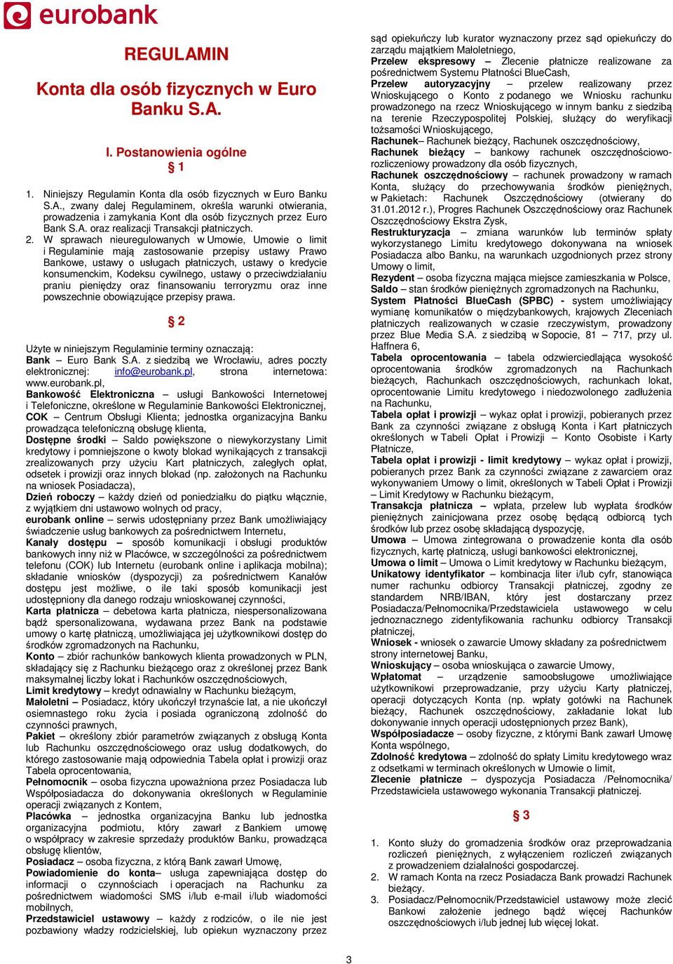 W sprawach nieuregulowanych w Umowie, Umowie o limit i Regulaminie mają zastosowanie przepisy ustawy Prawo Bankowe, ustawy o usługach płatniczych, ustawy o kredycie konsumenckim, Kodeksu cywilnego,