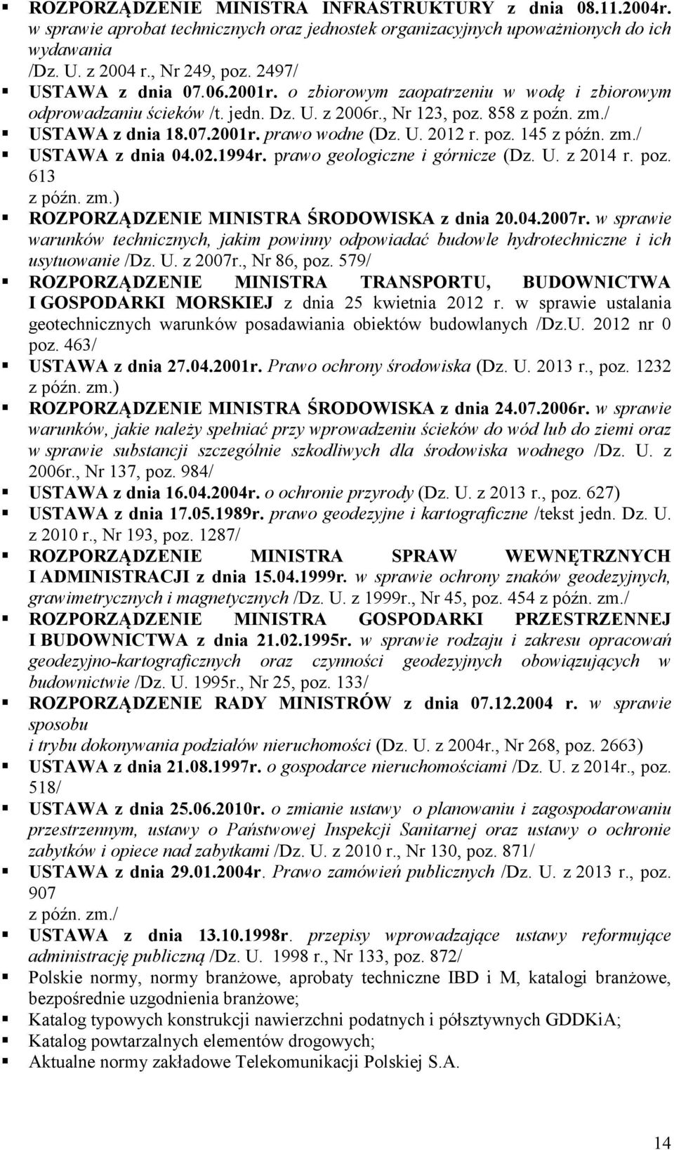 U. 2012 r. poz. 145 z późn. zm./ USTAWA z dnia 04.02.1994r. prawo geologiczne i górnicze (Dz. U. z 2014 r. poz. 613 z późn. zm.) ROZPORZĄDZENIE MINISTRA ŚRODOWISKA z dnia 20.04.2007r.