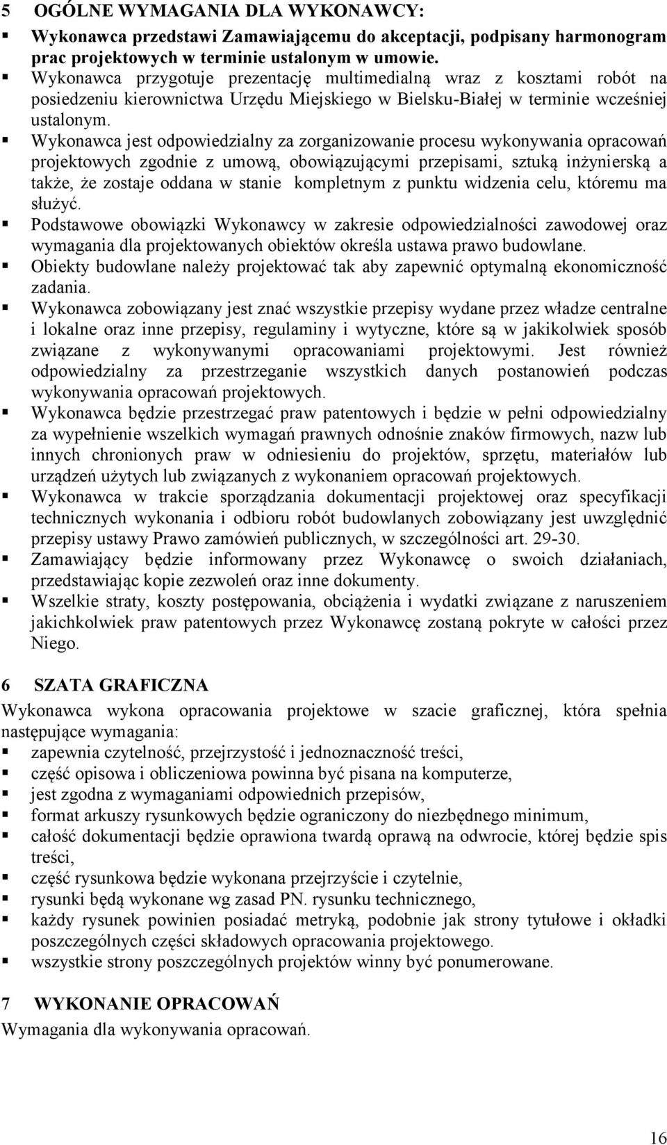 Wykonawca jest odpowiedzialny za zorganizowanie procesu wykonywania opracowań projektowych zgodnie z umową, obowiązującymi przepisami, sztuką inżynierską a także, że zostaje oddana w stanie