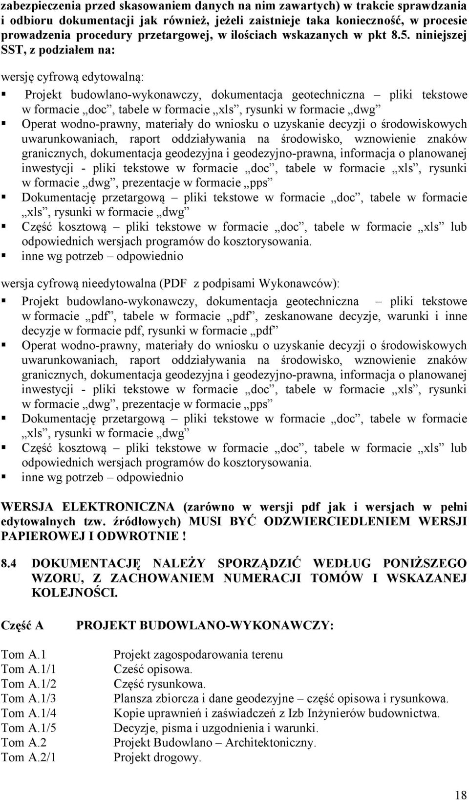 niniejszej SST, z podziałem na: wersję cyfrową edytowalną: Projekt budowlano-wykonawczy, dokumentacja geotechniczna pliki tekstowe w formacie doc, tabele w formacie xls, rysunki w formacie dwg Operat