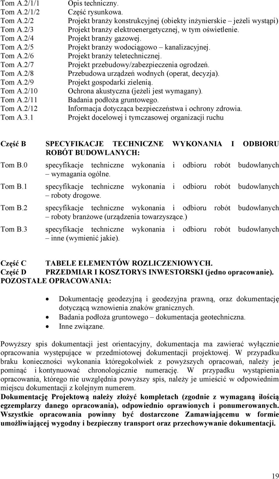 Projekt branży teletechnicznej. Projekt przebudowy/zabezpieczenia ogrodzeń. Przebudowa urządzeń wodnych (operat, decyzja). Projekt gospodarki zielenią. Ochrona akustyczna (jeżeli jest wymagany).