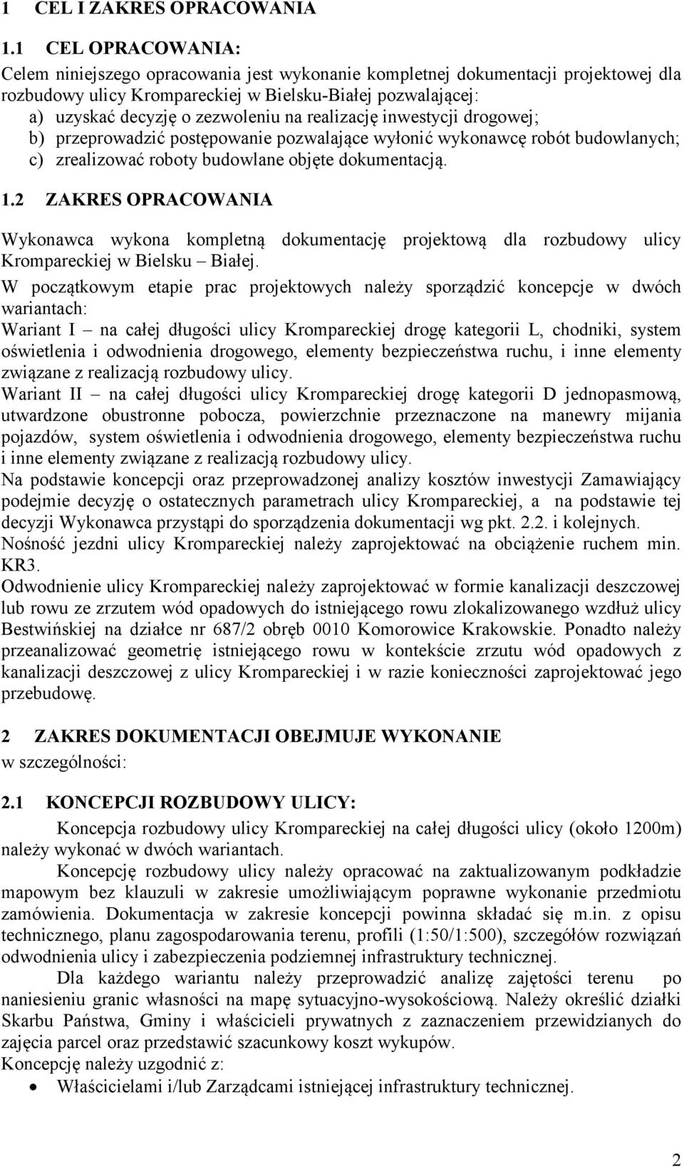 realizację inwestycji drogowej; b) przeprowadzić postępowanie pozwalające wyłonić wykonawcę robót budowlanych; c) zrealizować roboty budowlane objęte dokumentacją. 1.