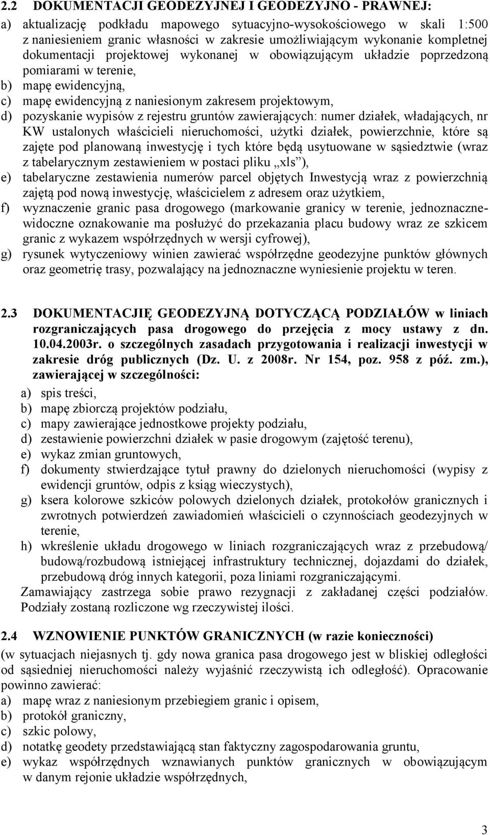 wypisów z rejestru gruntów zawierających: numer działek, władających, nr KW ustalonych właścicieli nieruchomości, użytki działek, powierzchnie, które są zajęte pod planowaną inwestycję i tych które