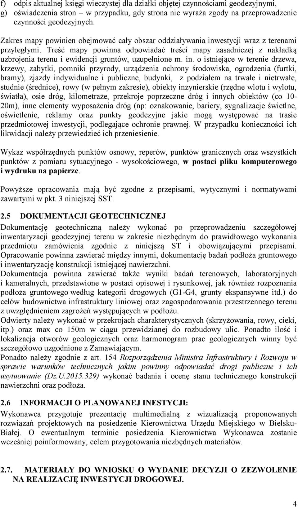 Treść mapy powinna odpowiadać treści mapy zasadniczej z nakładką uzbrojenia terenu i ewidencji gruntów, uzupełnione m. in.