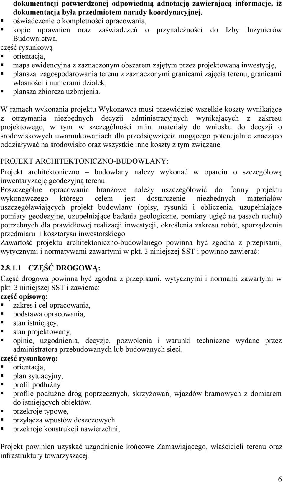 przez projektowaną inwestycję, plansza zagospodarowania terenu z zaznaczonymi granicami zajęcia terenu, granicami własności i numerami działek, plansza zbiorcza uzbrojenia.