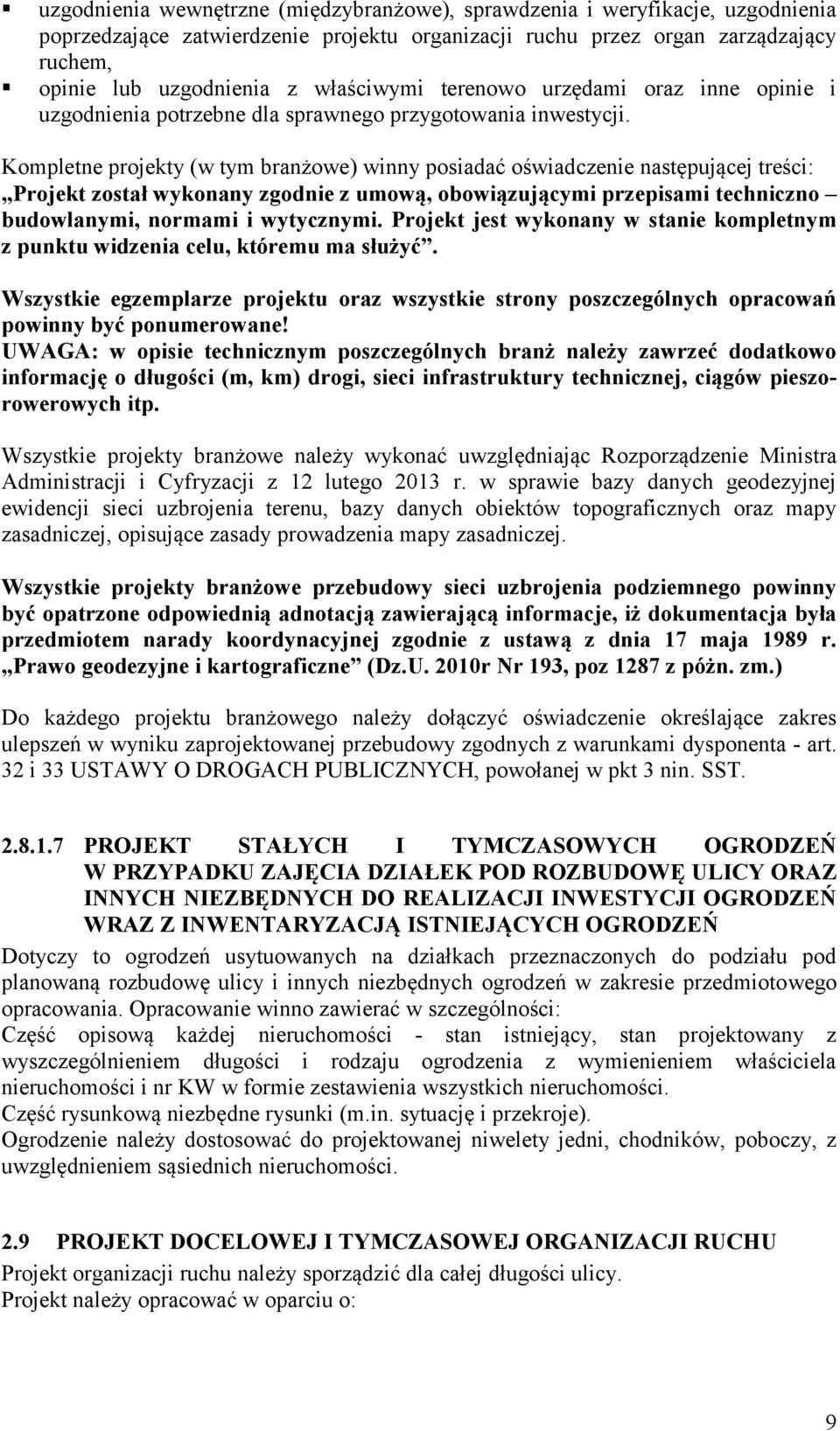 Kompletne projekty (w tym branżowe) winny posiadać oświadczenie następującej treści: Projekt został wykonany zgodnie z umową, obowiązującymi przepisami techniczno budowlanymi, normami i wytycznymi.