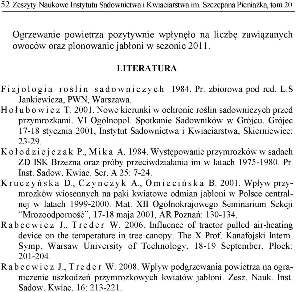 Nowe kierunki w ochronie roślin sadowniczych przed przymrozkami. VI Ogólnopol. Spotkanie Sadowników w Grójcu. Grójec 17-18 stycznia 2001, Instytut Sadownictwa i Kwiaciarstwa, Skierniewice: 23-29.