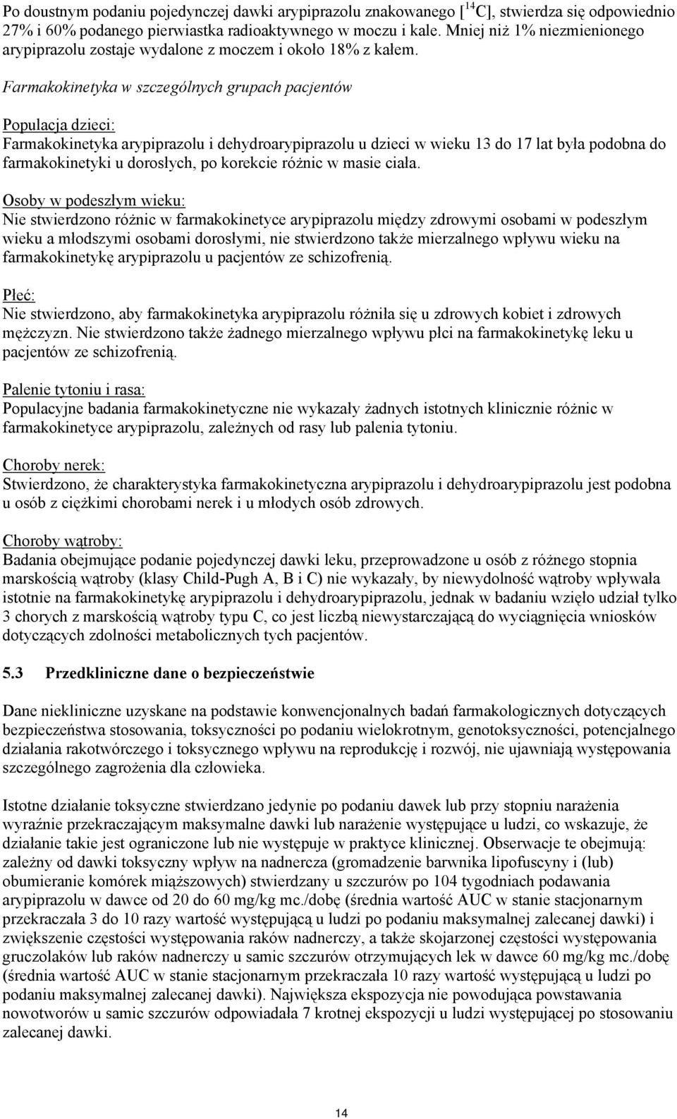 Farmakokinetyka w szczególnych grupach pacjentów Populacja dzieci: Farmakokinetyka arypiprazolu i dehydroarypiprazolu u dzieci w wieku 13 do 17 lat była podobna do farmakokinetyki u dorosłych, po