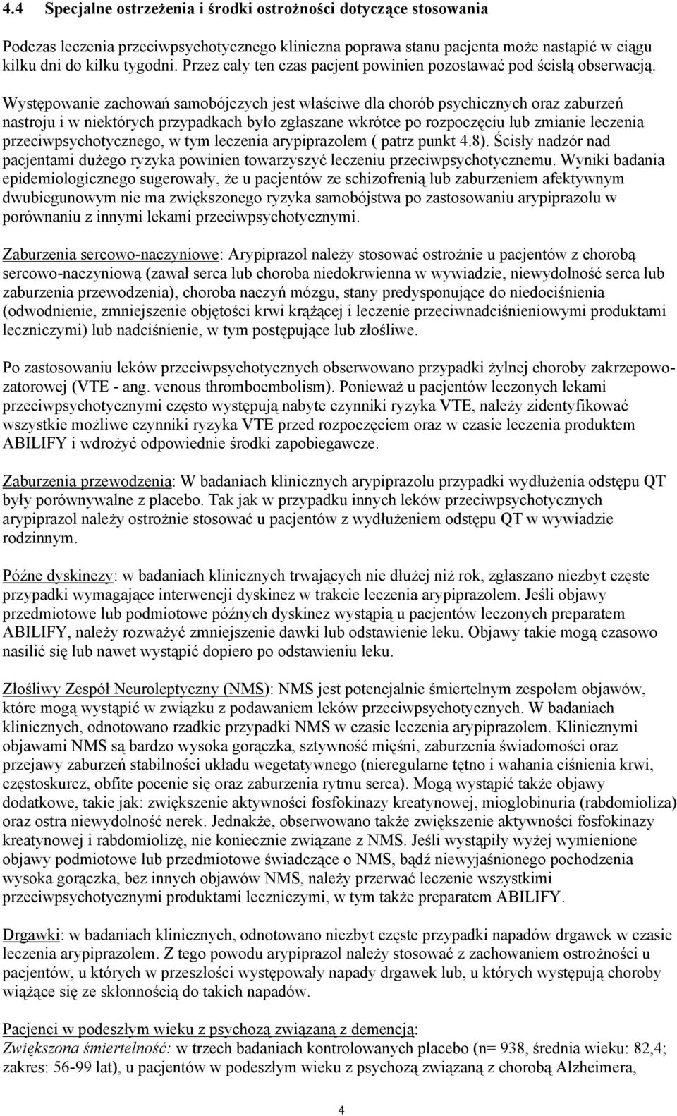 Występowanie zachowań samobójczych jest właściwe dla chorób psychicznych oraz zaburzeń nastroju i w niektórych przypadkach było zgłaszane wkrótce po rozpoczęciu lub zmianie leczenia