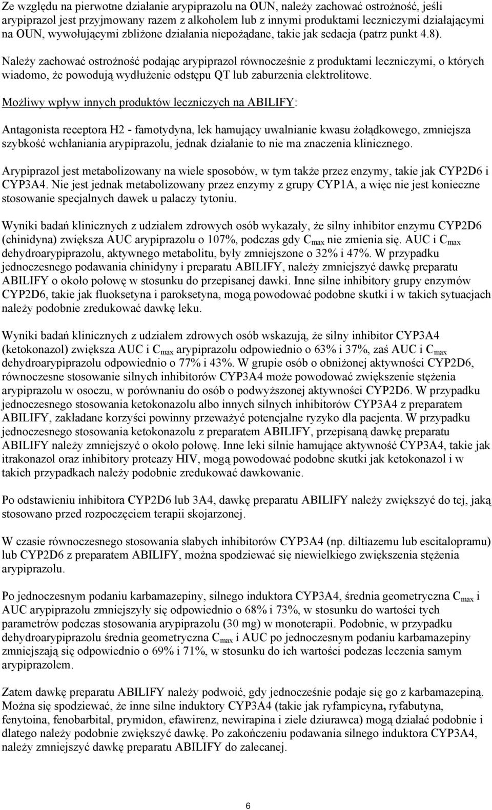 Należy zachować ostrożność podając arypiprazol równocześnie z produktami leczniczymi, o których wiadomo, że powodują wydłużenie odstępu QT lub zaburzenia elektrolitowe.